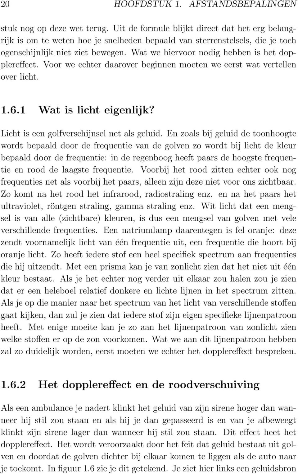 Wat we hiervoor nodig hebben is het dopplereffect. Voor we echter daarover beginnen moeten we eerst wat vertellen over licht. 1.6.1 Wat is licht eigenlijk?