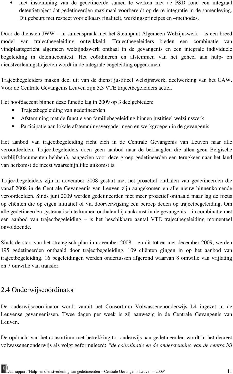 Door de diensten JWW in samenspraak met het Steunpunt Algemeen Welzijnswerk is een breed model van trajectbegeleiding ontwikkeld.