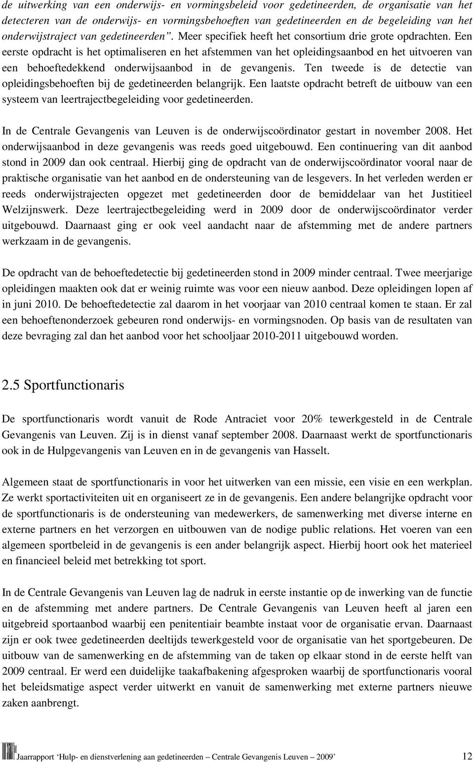 Een eerste opdracht is het optimaliseren en het afstemmen van het opleidingsaanbod en het uitvoeren van een behoeftedekkend onderwijsaanbod in de gevangenis.