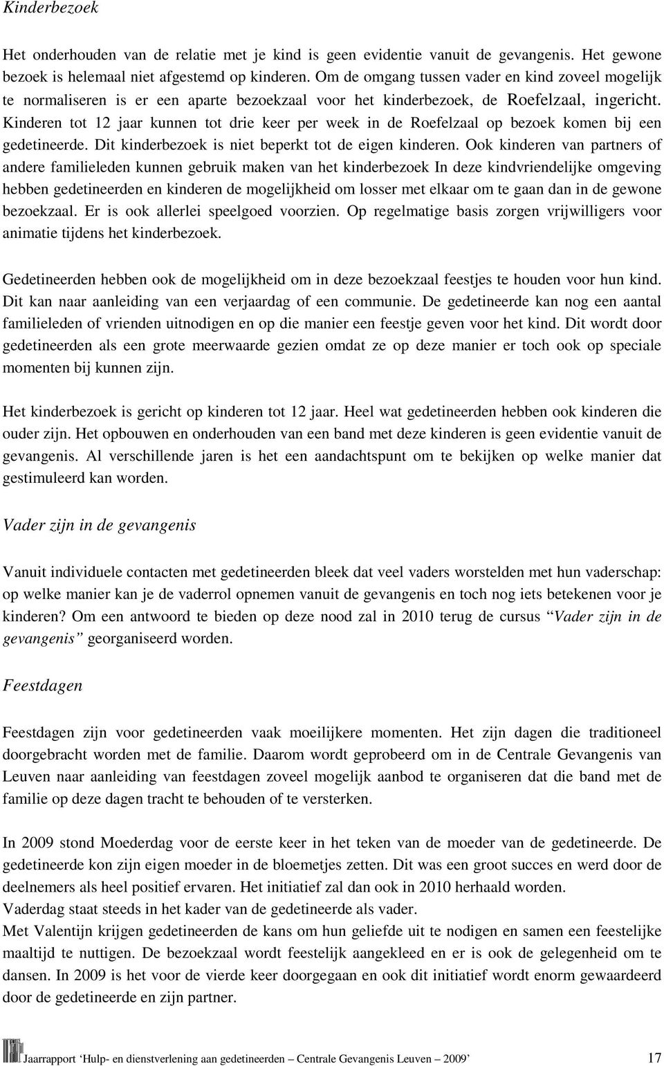 Kinderen tot 12 jaar kunnen tot drie keer per week in de Roefelzaal op bezoek komen bij een gedetineerde. Dit kinderbezoek is niet beperkt tot de eigen kinderen.