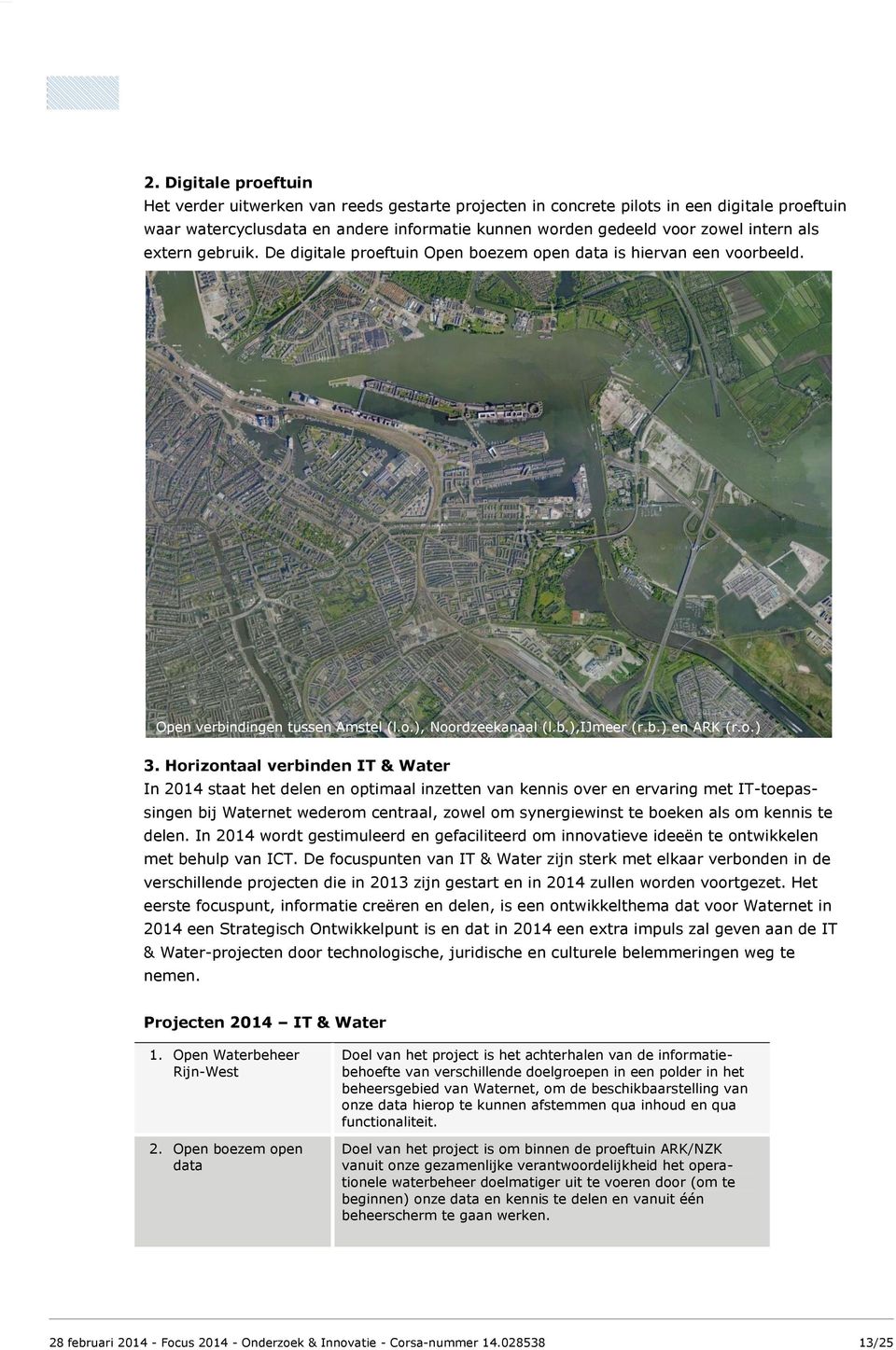 Horizontaal verbinden IT & Water In 2014 staat het delen en optimaal inzetten van kennis over en ervaring met IT-toepassingen bij Waternet wederom centraal, zowel om synergiewinst te boeken als om