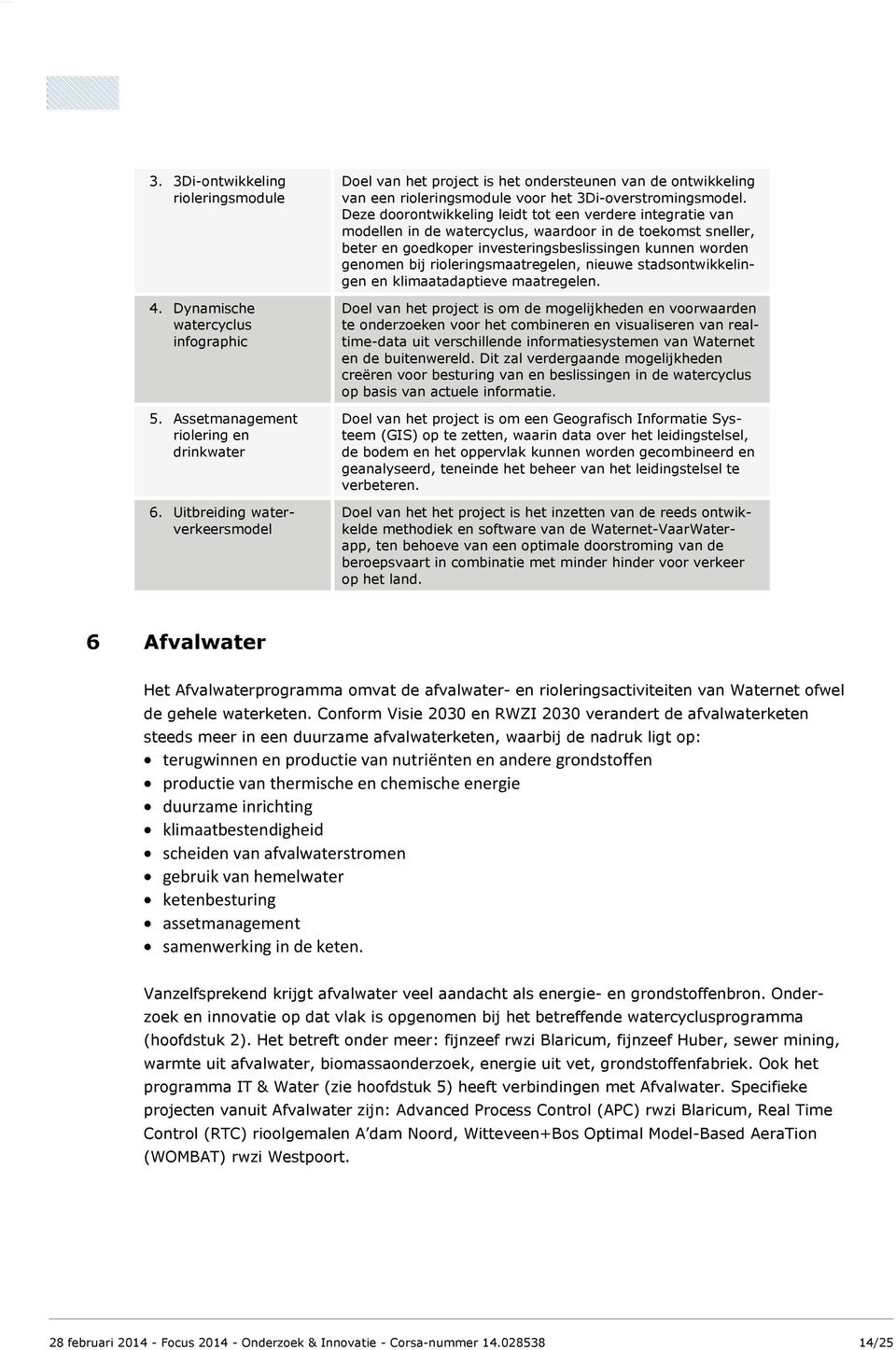 Deze doorontwikkeling leidt tot een verdere integratie van modellen in de watercyclus, waardoor in de toekomst sneller, beter en goedkoper investeringsbeslissingen kunnen worden genomen bij