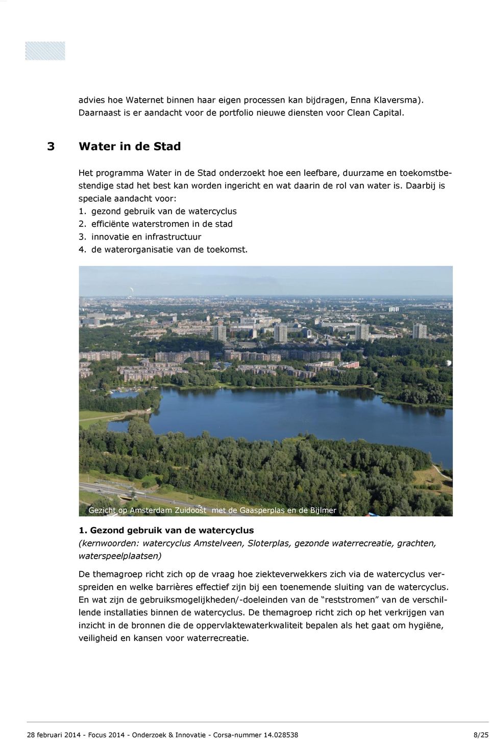 Daarbij is speciale aandacht voor: 1. gezond gebruik van de watercyclus 2. efficiënte waterstromen in de stad 3. innovatie en infrastructuur 4. de waterorganisatie van de toekomst.