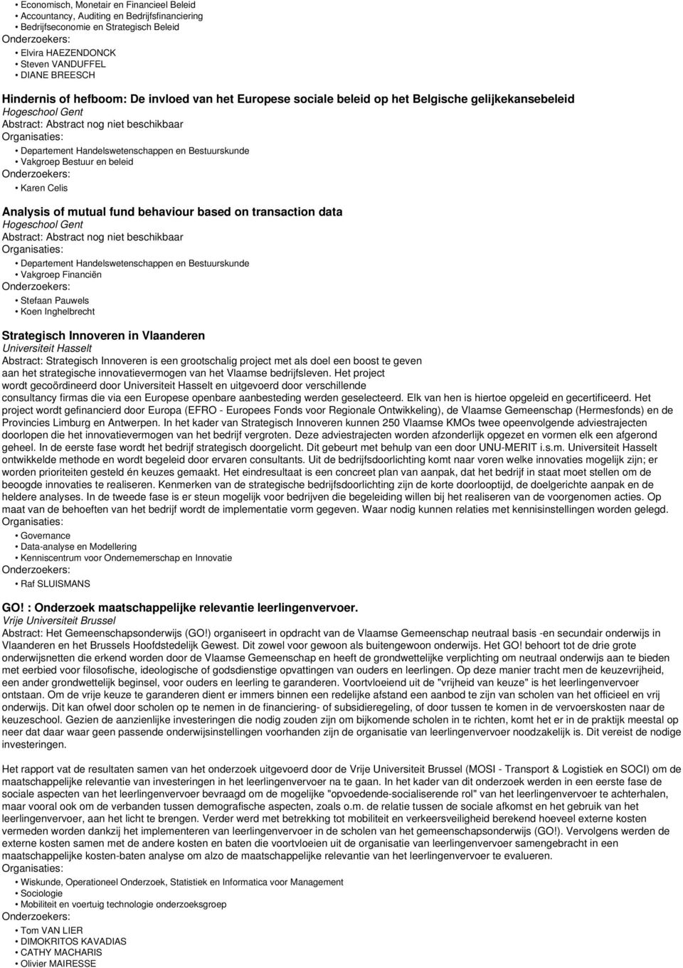 Bestuur en beleid Karen Celis Analysis of mutual fund behaviour based on transaction data Hogeschool Gent Abstract: Abstract nog niet beschikbaar Departement Handelswetenschappen en Bestuurskunde