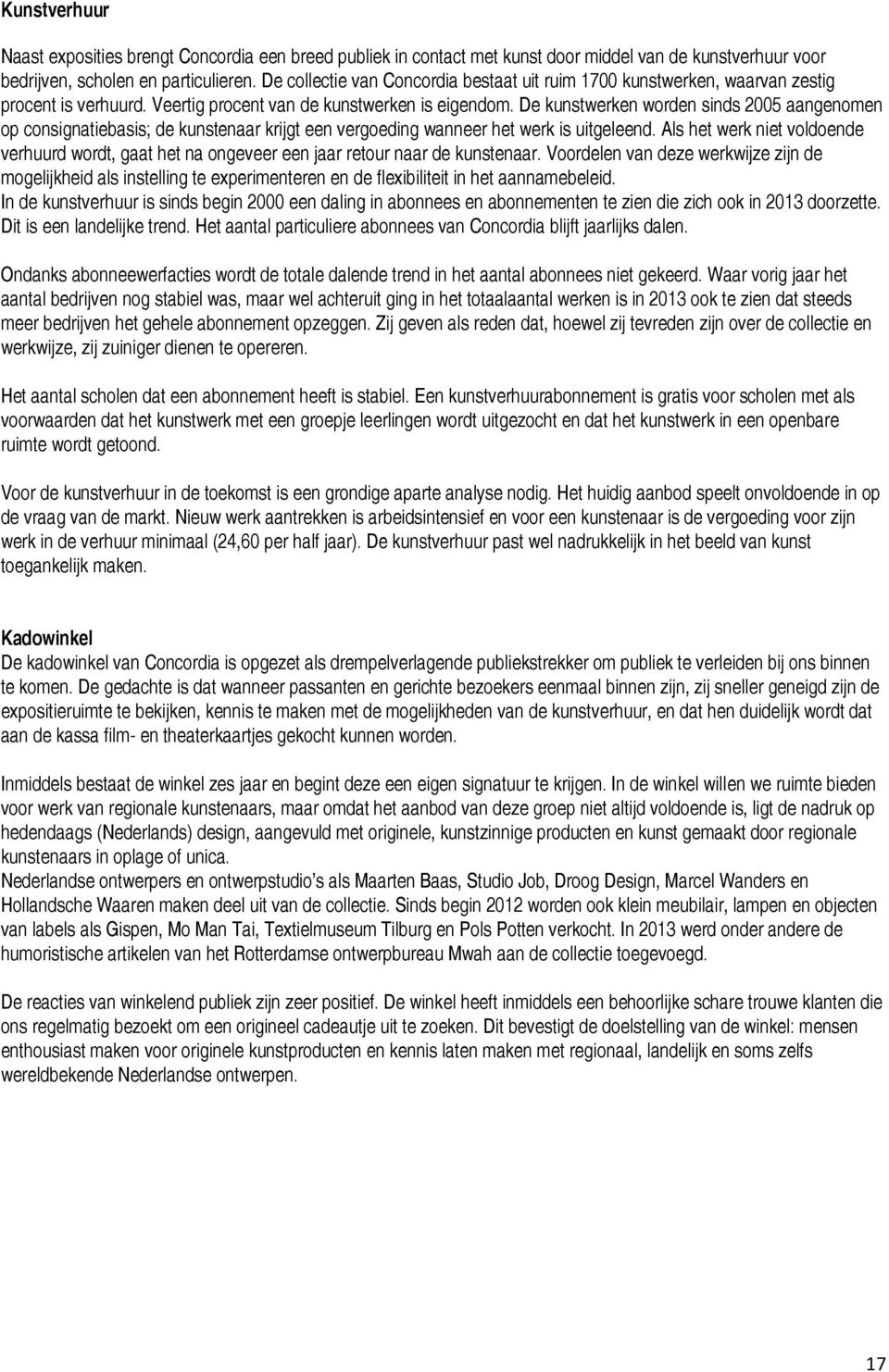 De kunstwerken worden sinds 2005 aangenomen op consignatiebasis; de kunstenaar krijgt een vergoeding wanneer het werk is uitgeleend.