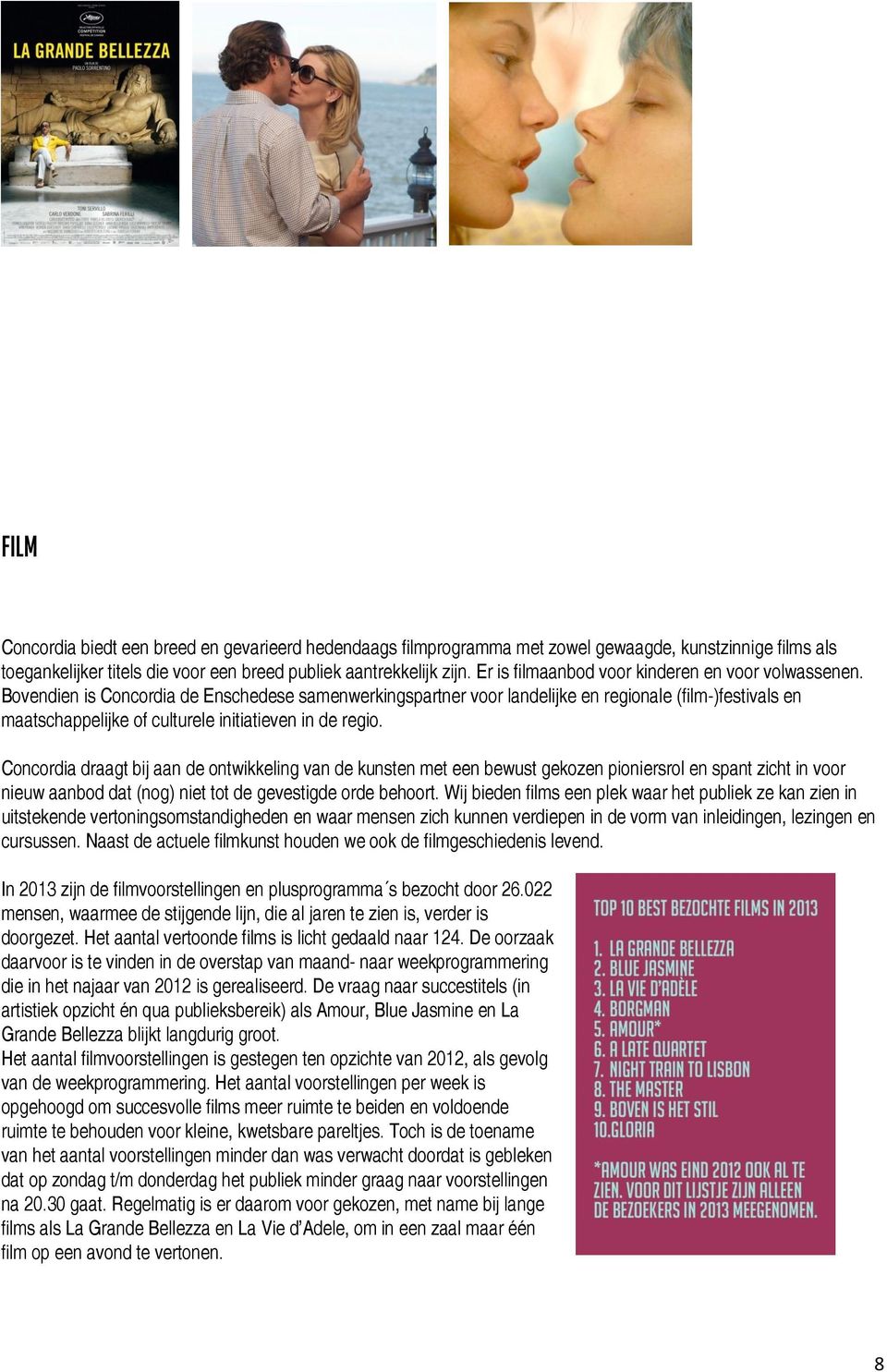 Bovendien is Concordia de Enschedese samenwerkingspartner voor landelijke en regionale (film-)festivals en maatschappelijke of culturele initiatieven in de regio.