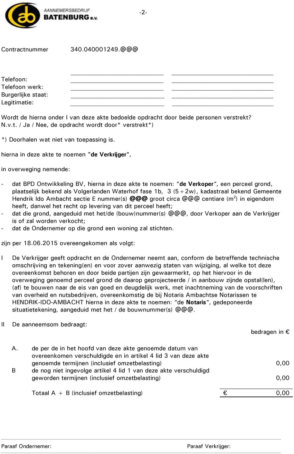 Waterhof fase 1b, 3 (5+2w), kadastraal bekend Gemeente Hendrik Ido Ambacht sectie E nummer(s) @@@ groot circa @@@ centiare (m 2 ) in eigendom heeft, danwel het recht op levering van dit perceel