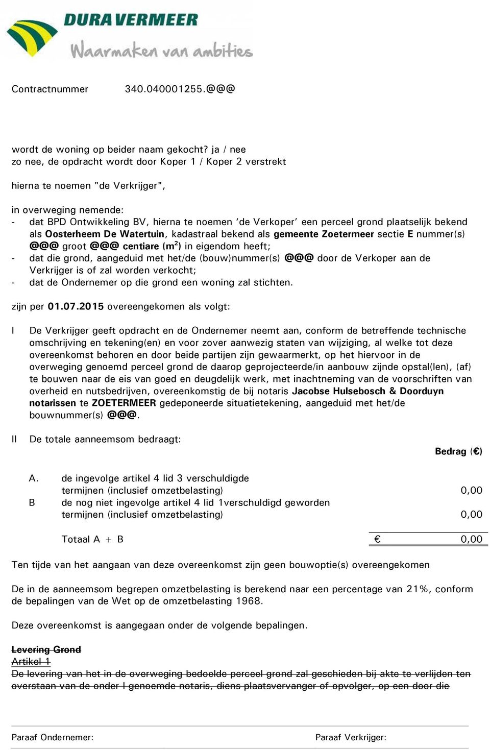 plaatselijk bekend als Oosterheem De Watertuin, kadastraal bekend als gemeente Zoetermeer sectie E nummer(s) @@@ groot @@@ centiare (m 2 ) in eigendom heeft; - dat die grond, aangeduid met het/de