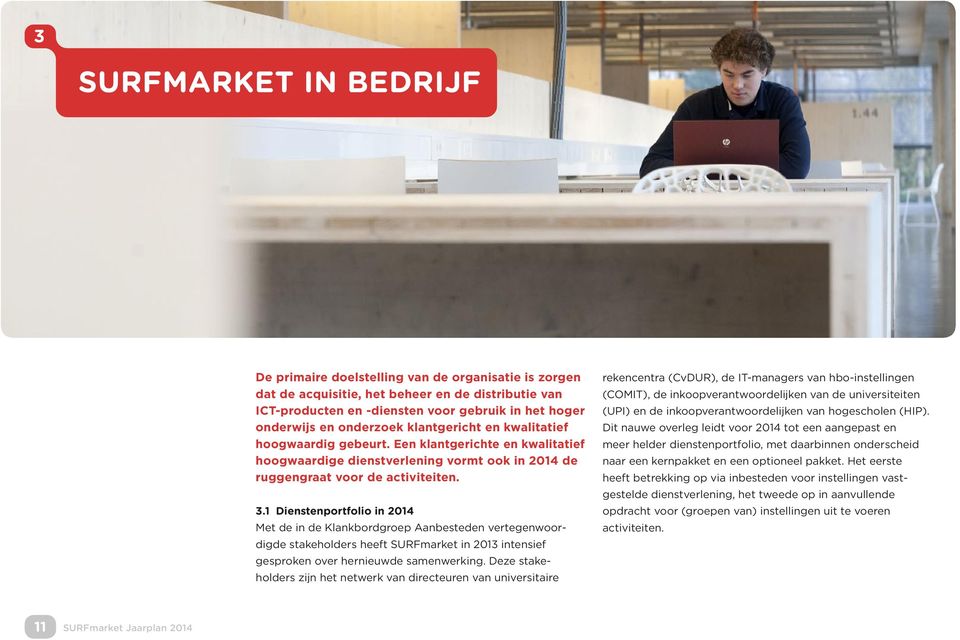 1 Dienstenportfolio in 2014 Met de in de Klankbordgroep Aanbesteden vertegenwoordigde stakeholders heeft SURFmarket in 2013 intensief gesproken over hernieuwde samenwerking.