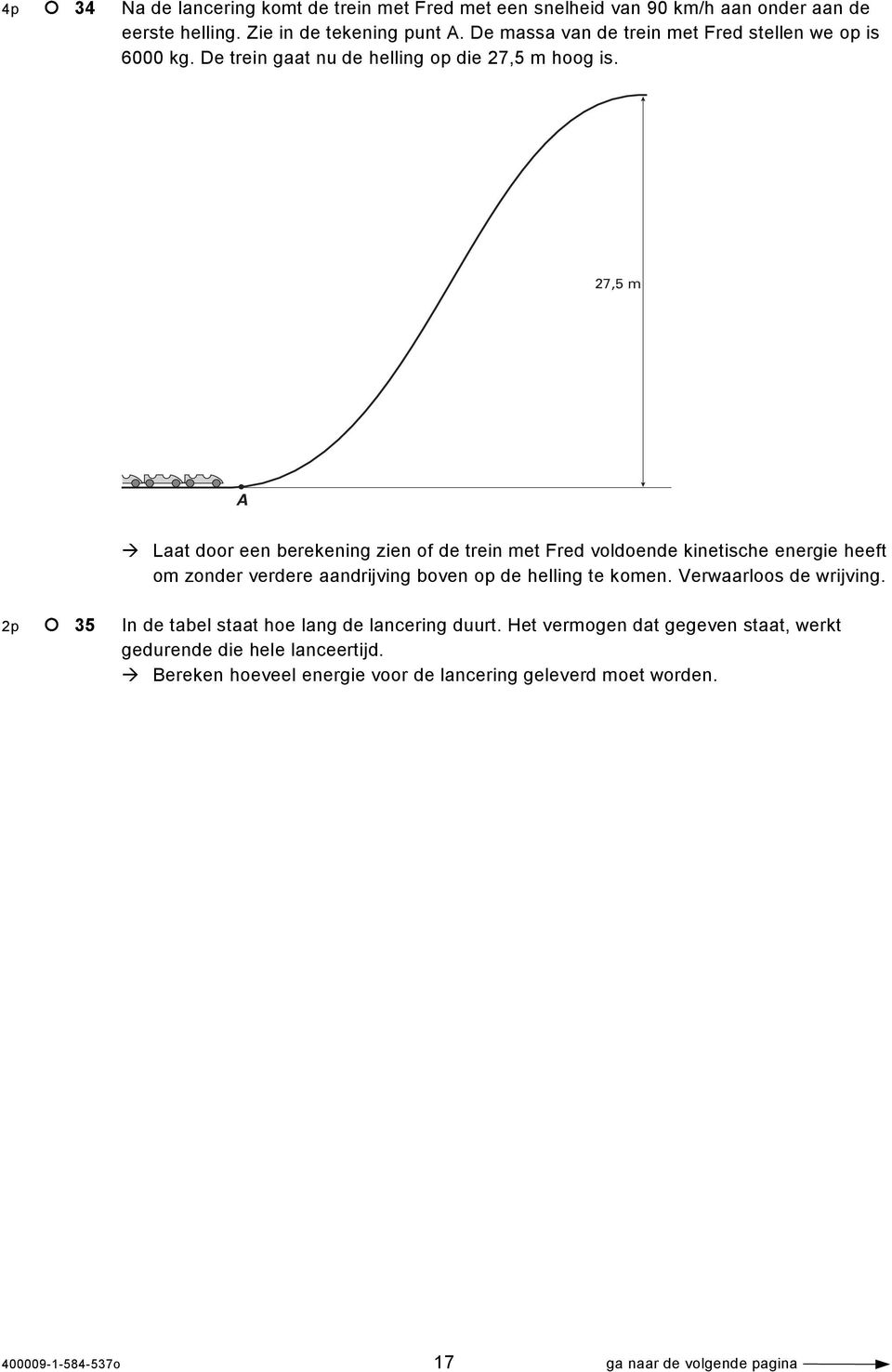 27,5 m A Laat door een berekening zien of de trein met Fred voldoende kinetische energie heeft om zonder verdere aandrijving boven op de helling te komen.