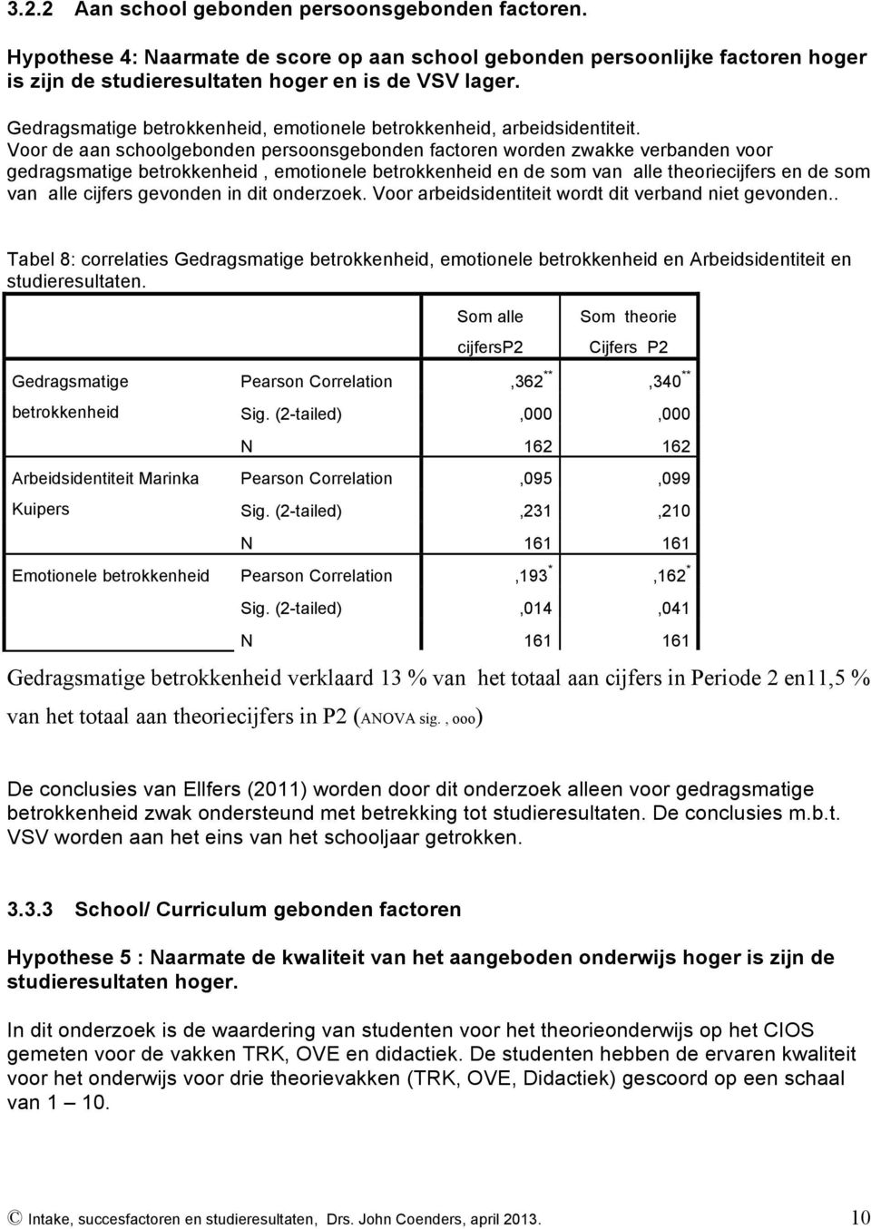 Voor de aan schoolgebonden persoonsgebonden factoren worden zwakke verbanden voor gedragsmatige betrokkenheid, emotionele betrokkenheid en de som van alle theoriecijfers en de som van alle cijfers