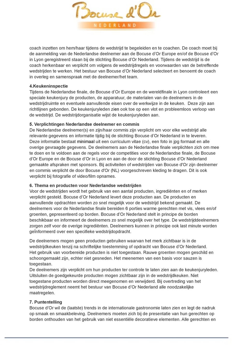 Tijdens de wedstrijd is de coach herkenbaar en verplicht om volgens de wedstrijdregels en voorwaarden van de betreffende wedstrijden te werken.