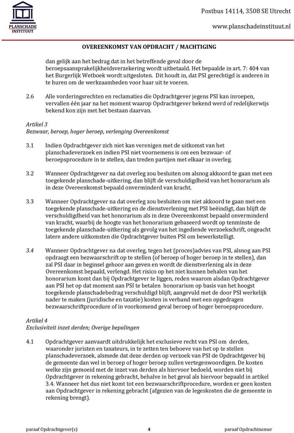 6 Alle vorderingsrechten en reclamaties die Opdrachtgever jegens PSI kan inroepen, vervallen één jaar na het moment waarop Opdrachtgever bekend werd of redelijkerwijs bekend kon zijn met het bestaan