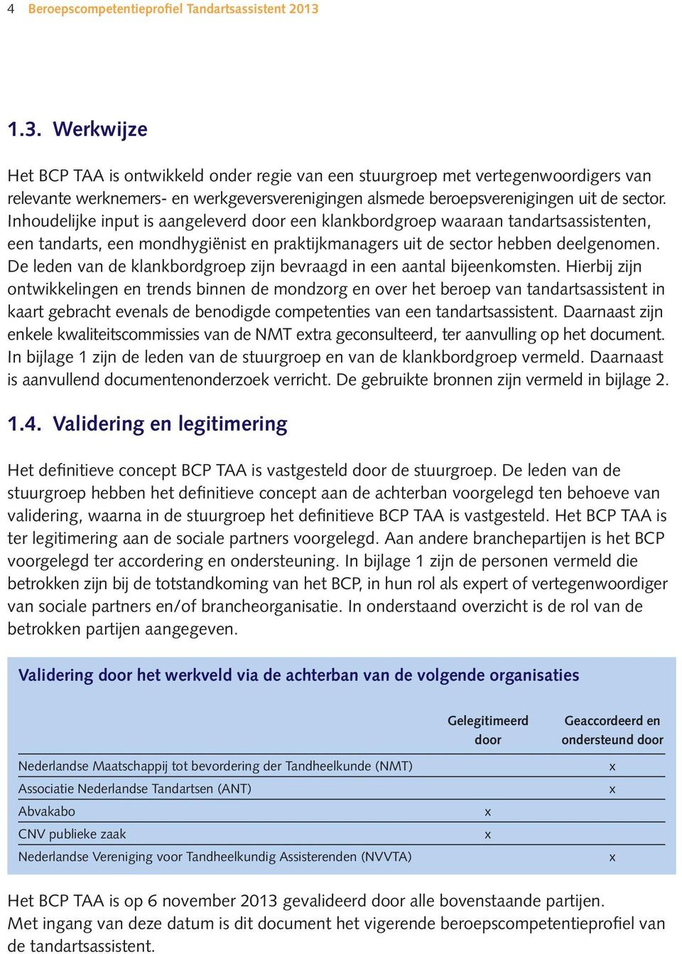 Inhoudelijke input is aangeleverd door een klankbordgroep waaraan tandartsassistenten, een tandarts, een mondhygiënist en praktijkmanagers uit de sector hebben deelgenomen.