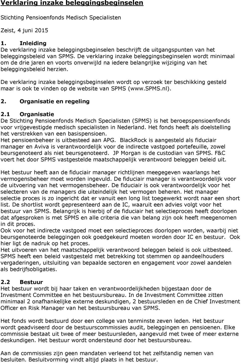 De verklaring inzake beleggingsbeginselen wordt minimaal om de drie jaren en voorts onverwijld na iedere belangrijke wijziging van het beleggingsbeleid herzien.