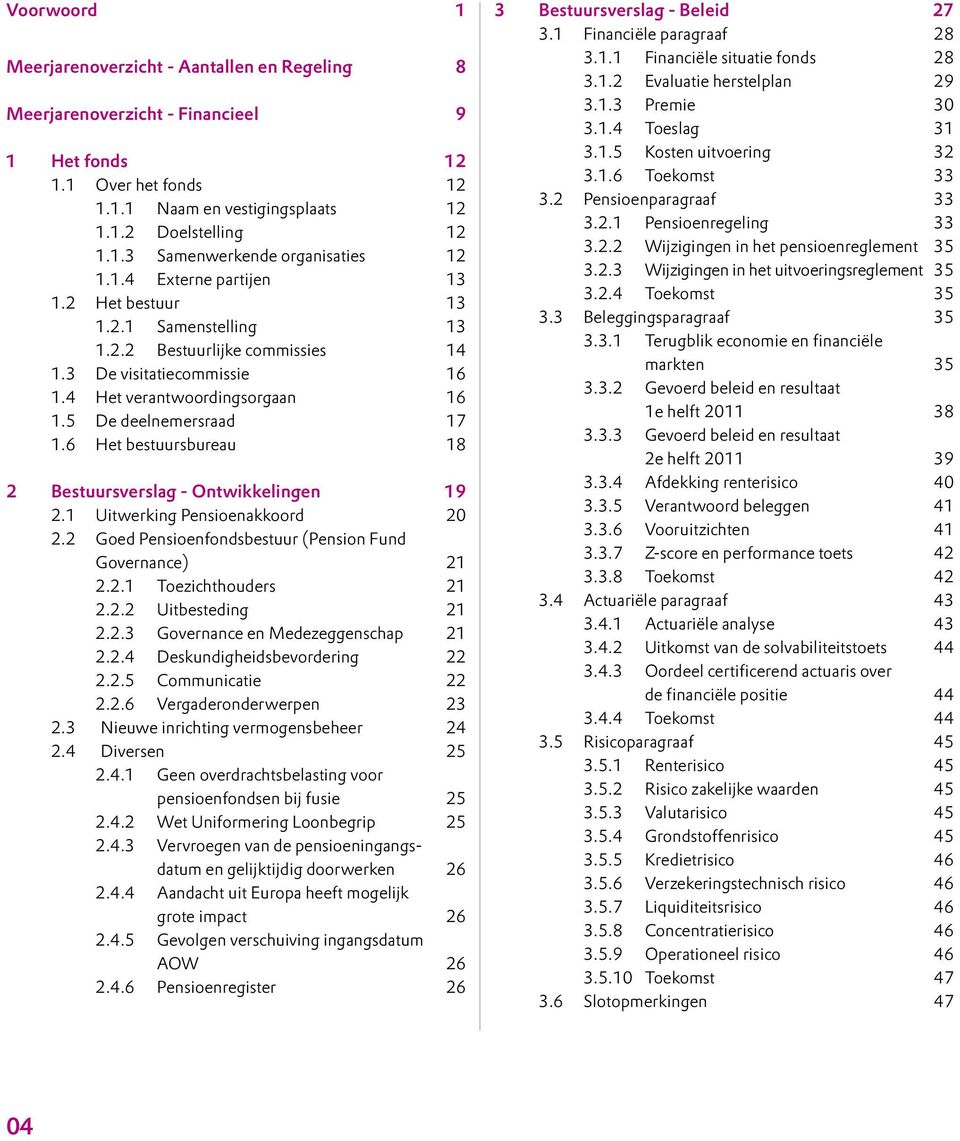 6 Het bestuursbureau 18 2 Bestuursverslag - Ontwikkelingen 19 2.1 Uitwerking Pensioenakkoord 20 2.2 Goed Pensioenfondsbestuur (Pension Fund Governance) 21 2.2.1 Toezichthouders 21 2.2.2 Uitbesteding 21 2.