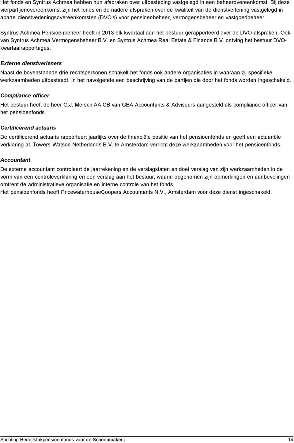 vermogensbeheer en vastgoedbeheer. Syntrus Achmea Pensioenbeheer heeft in 2013 elk kwartaal aan het bestuur gerapporteerd over de DVO-afspraken. Ook van Syntrus Achmea Vermogensbeheer B.V. en Syntrus Achmea Real Estate & Finance B.