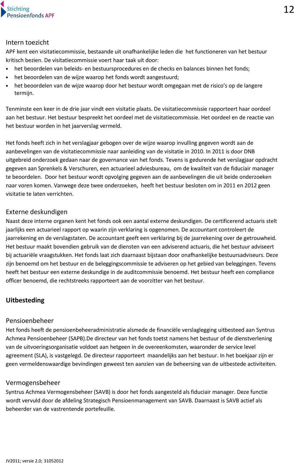 aangestuurd; het beoordelen van de wijze waarop door het bestuur wordt omgegaan met de risicos op de langere termijn. Tenminste een keer in de drie jaar vindt een visitatie plaats.