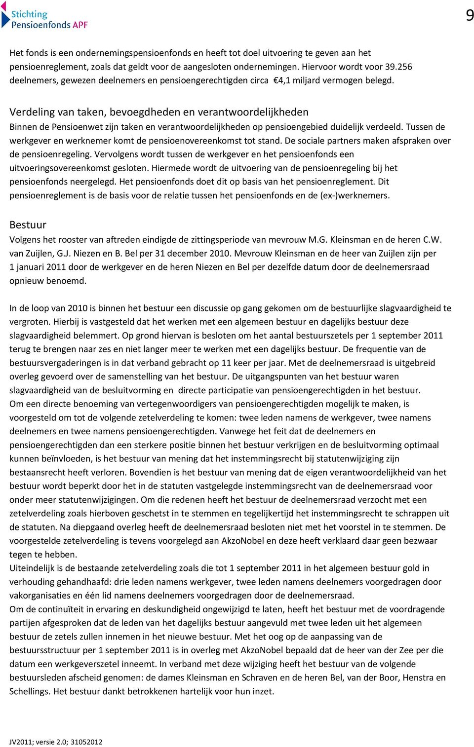 Verdeling van taken, bevoegdheden en verantwoordelijkheden Binnen de Pensioenwet zijn taken en verantwoordelijkheden op pensioengebied duidelijk verdeeld.