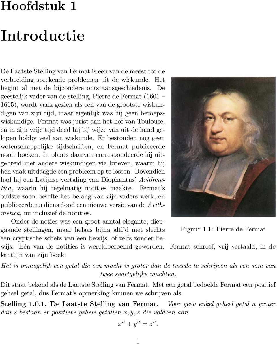 Fermat was jurist aan het hof van Toulouse, en in zijn vrije tijd deed hij bij wijze van uit de hand gelopen hobby veel aan wiskunde.