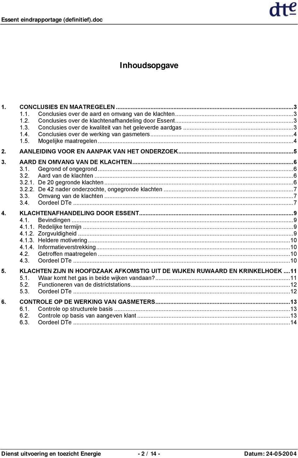 ..6 3.2. Aard van de klachten...6 3.2.1. De 20 gegronde klachten...6 3.2.2. De 42 nader onderzochte, ongegronde klachten...7 3.3. Omvang van de klachten...7 3.4. Oordeel DTe...7 4.