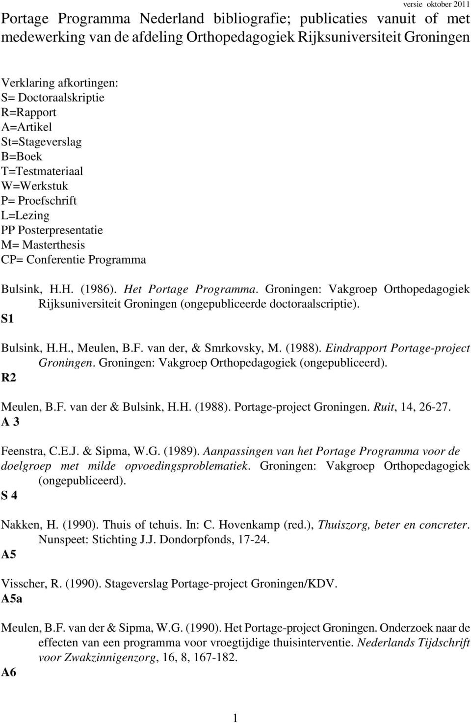 Het Portage Programma. Groningen: Vakgroep Orthopedagogiek Rijksuniversiteit Groningen (ongepubliceerde doctoraalscriptie). S1 Bulsink, H.H., Meulen, B.F. van der, & Smrkovsky, M. (1988).
