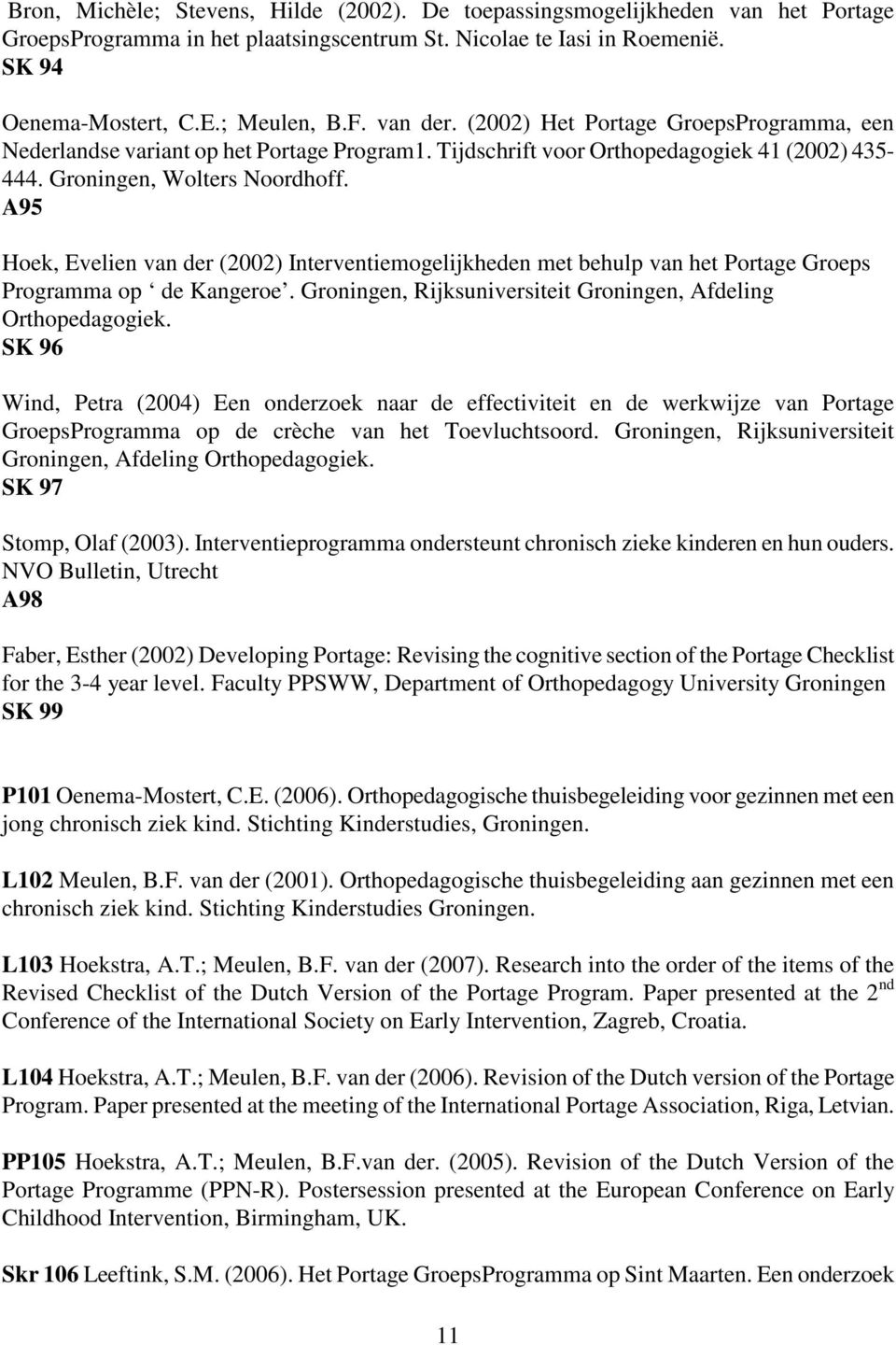 A95 Hoek, Evelien van der (2002) Interventiemogelijkheden met behulp van het Portage Groeps Programma op de Kangeroe. Groningen, Rijksuniversiteit Groningen, Afdeling Orthopedagogiek.