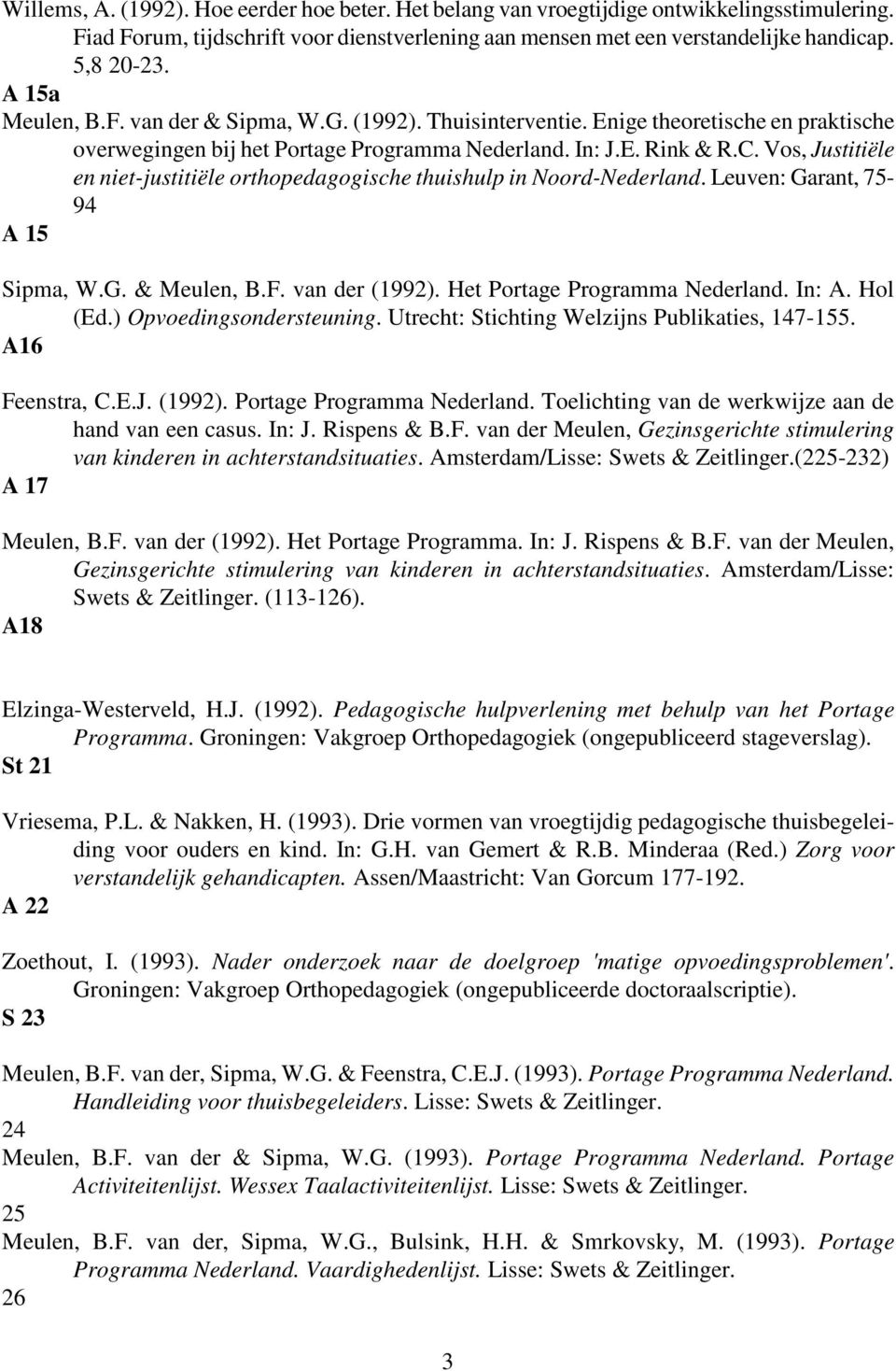 Vos, Justitiële en niet-justitiële orthopedagogische thuishulp in Noord-Nederland. Leuven: Garant, 75-94 A 15 Sipma, W.G. & Meulen, B.F. van der (1992). Het Portage Programma Nederland. In: A.