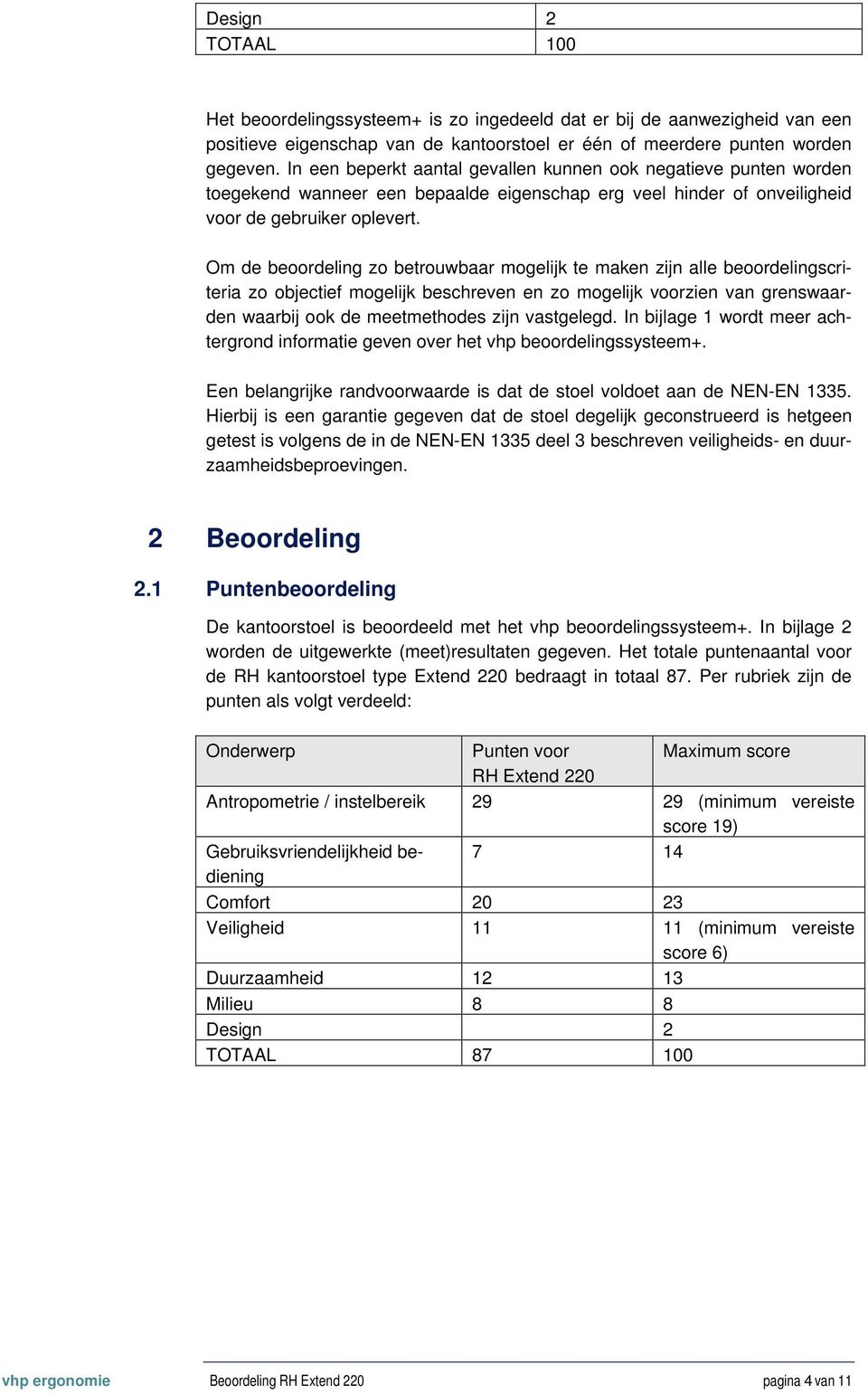 Om de beoordeling zo betrouwbaar mogelijk te maken zijn alle beoordelingscriteria zo objectief mogelijk beschreven en zo mogelijk voorzien van grenswaarden waarbij ook de meetmethodes zijn vastgelegd.