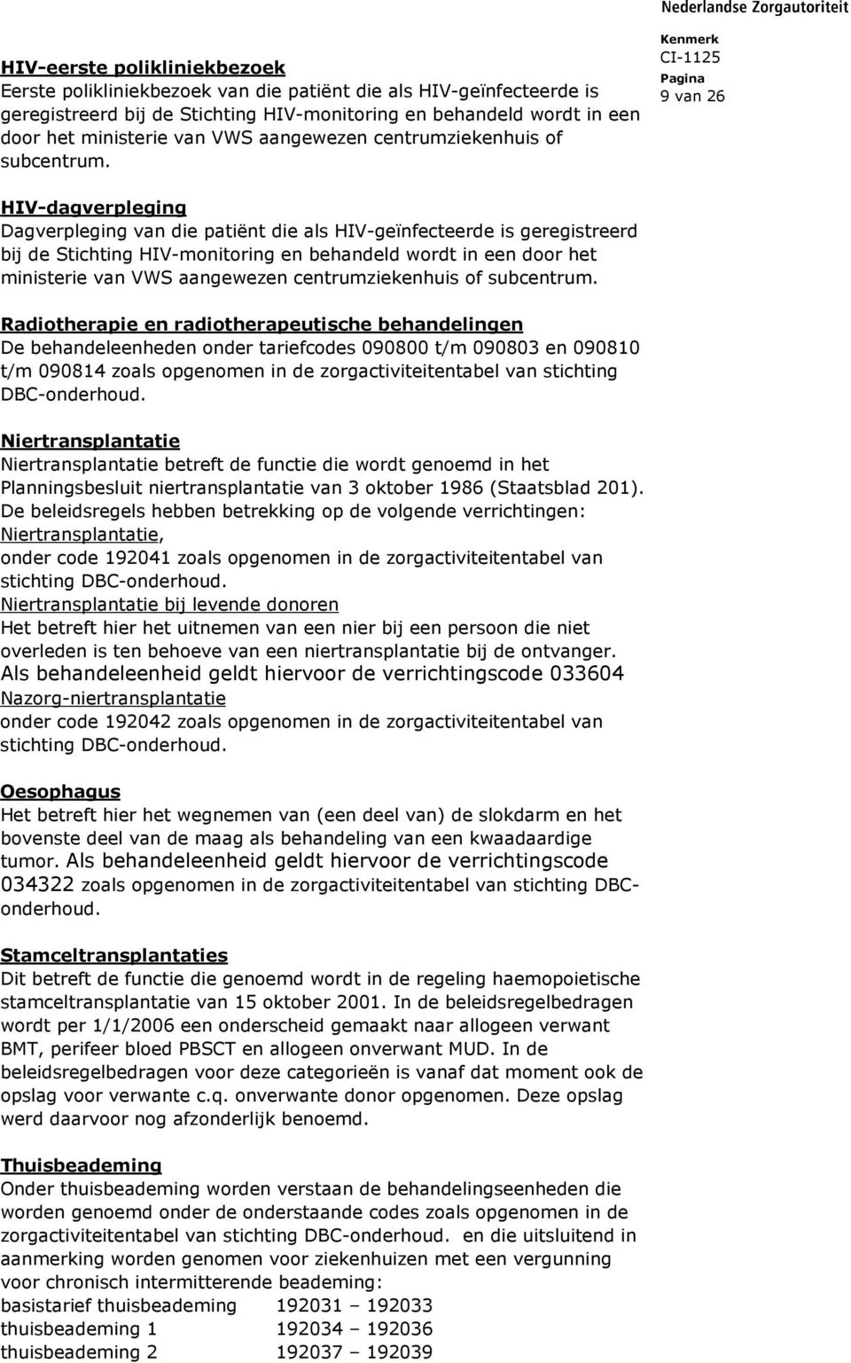 9 van 26 HIV-dagverpleging Dagverpleging van die patiënt die als HIV-geïnfecteerde is geregistreerd bij de Stichting HIV-monitoring en behandeld wordt in een door het ministerie van VWS 