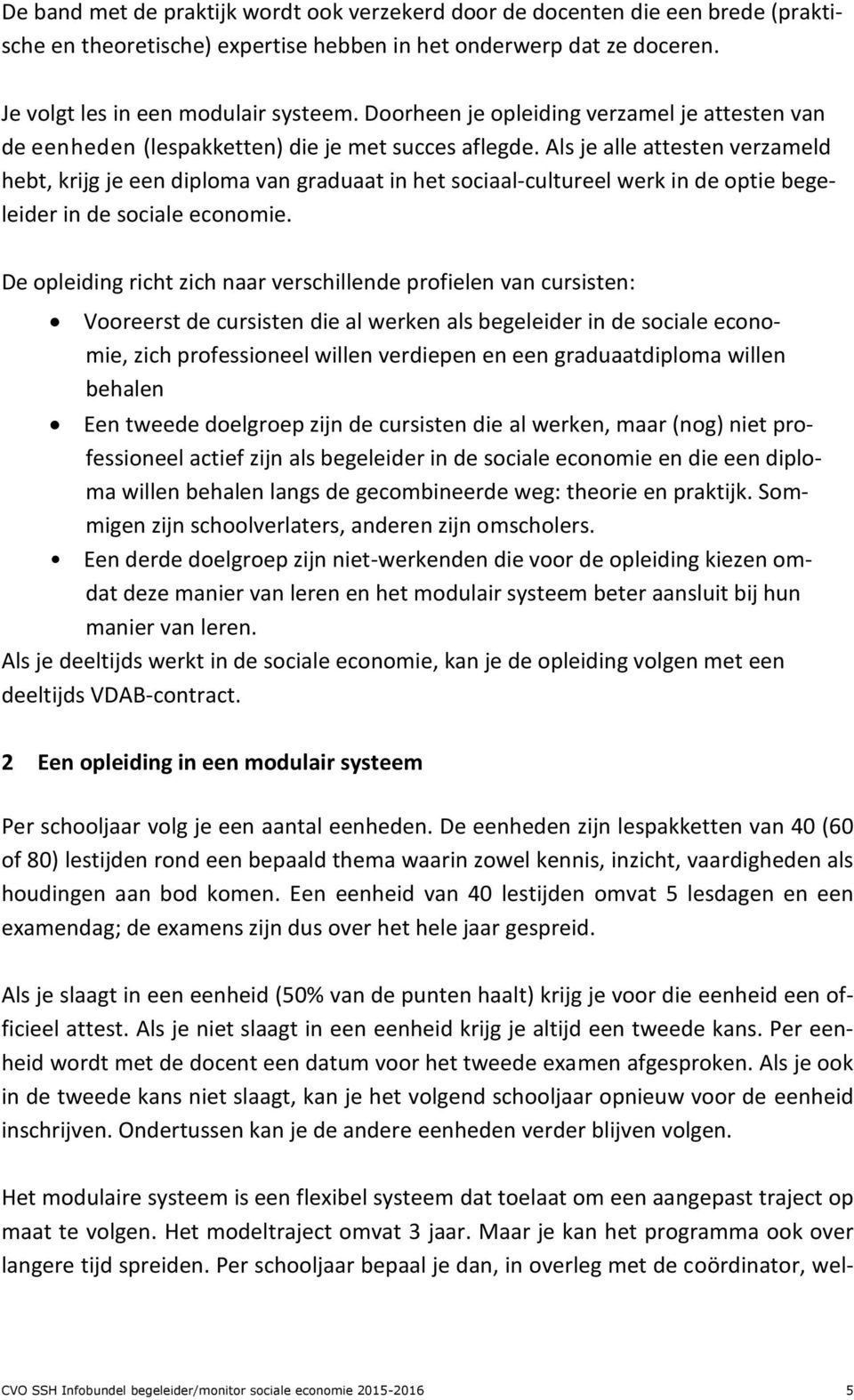 Als je alle attesten verzameld hebt, krijg je een diploma van graduaat in het sociaal-cultureel werk in de optie begeleider in de sociale economie.