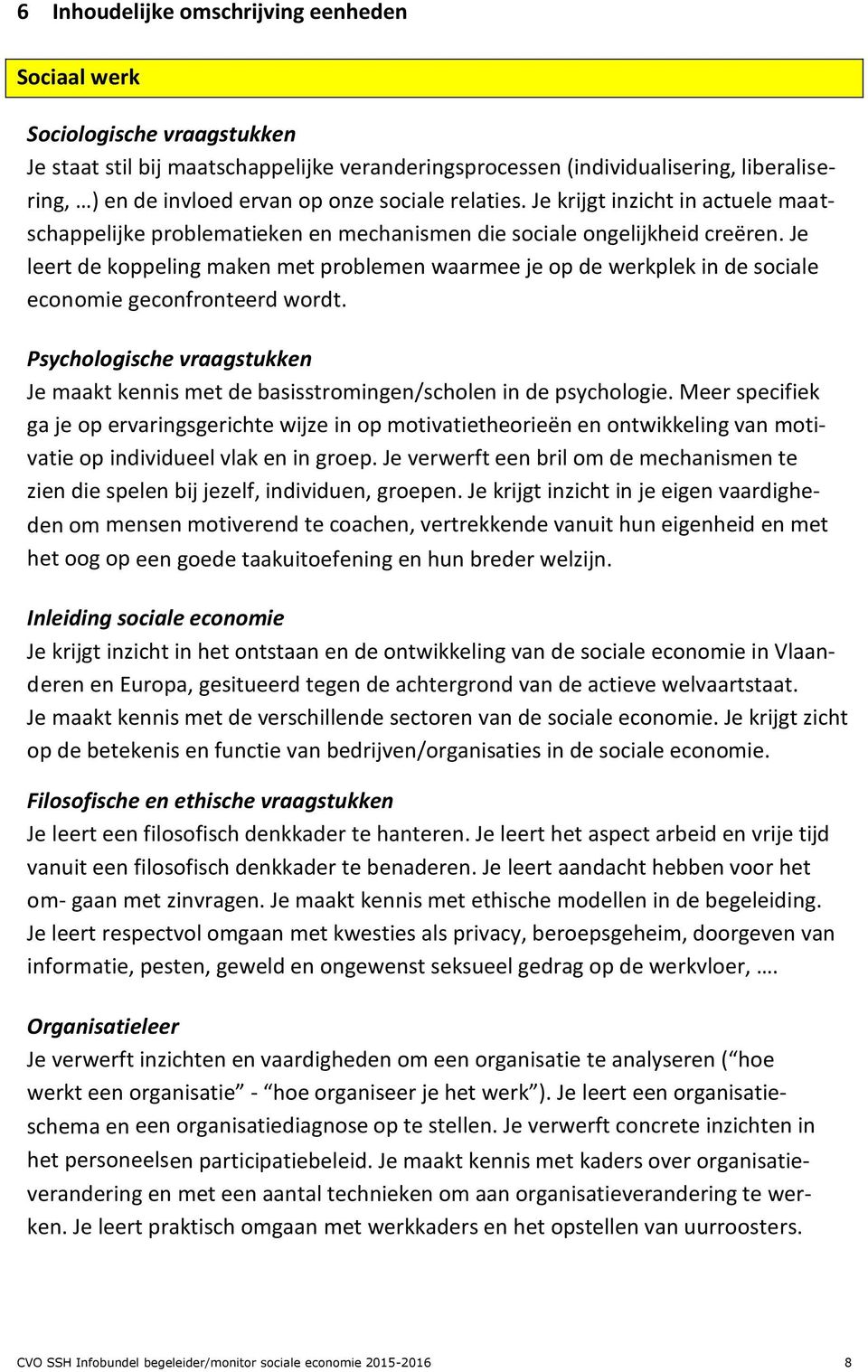 Je leert de koppeling maken met problemen waarmee je op de werkplek in de sociale economie geconfronteerd wordt.