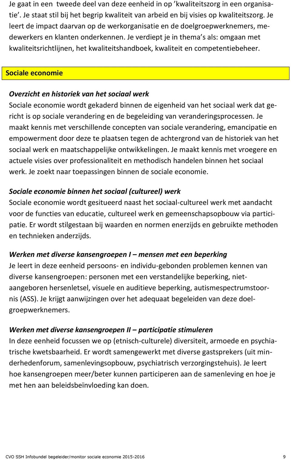 Je verdiept je in thema s als: omgaan met kwaliteitsrichtlijnen, het kwaliteitshandboek, kwaliteit en competentiebeheer.