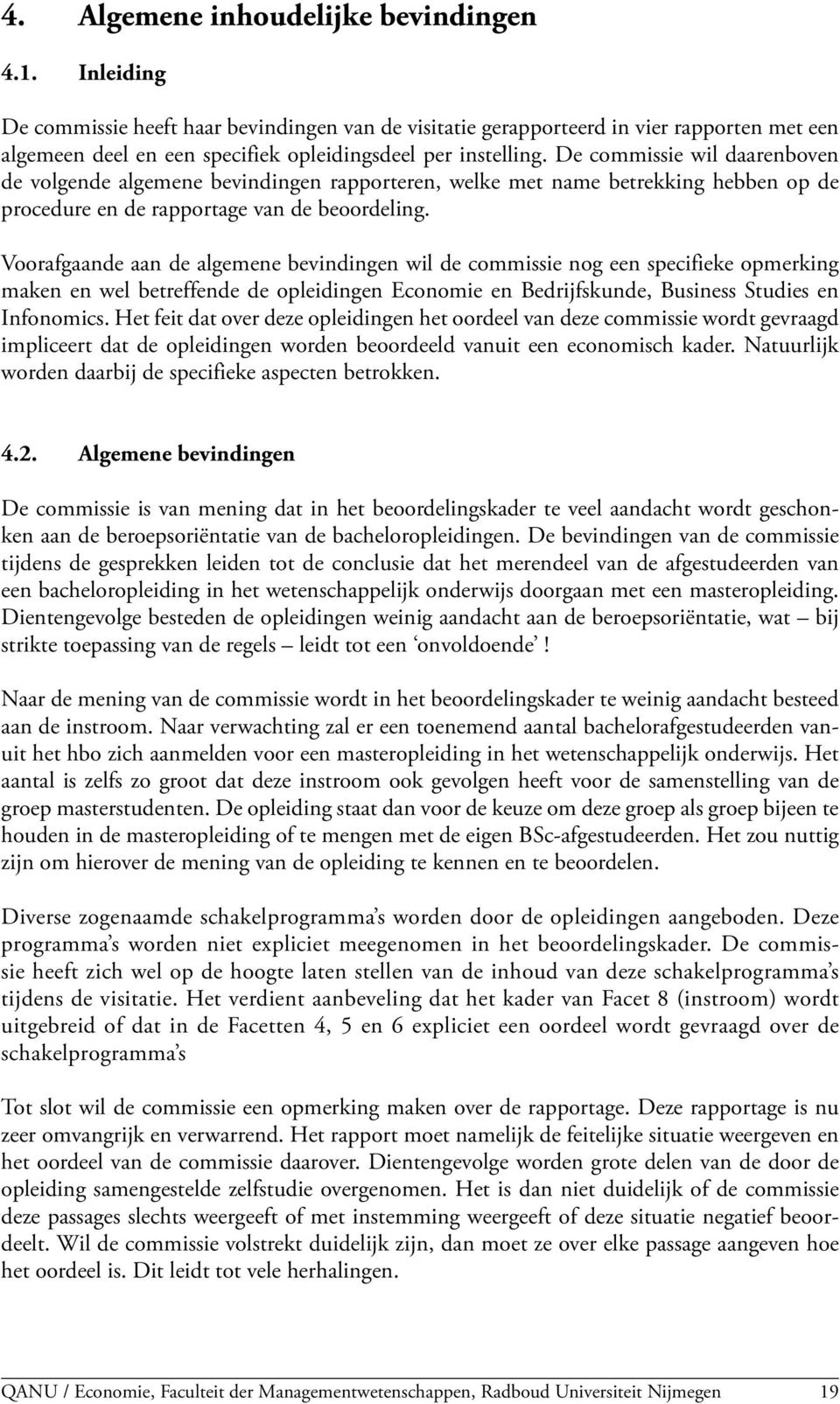 De commissie wil daarenboven de volgende algemene bevindingen rapporteren, welke met name betrekking hebben op de procedure en de rapportage van de beoordeling.