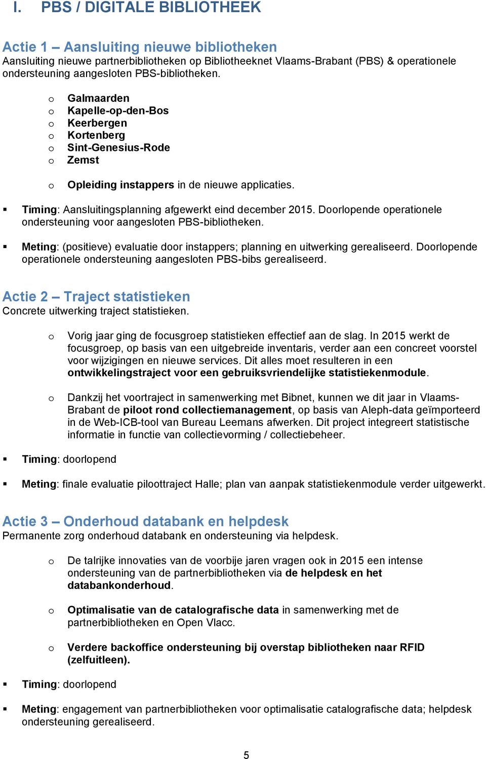 Drlpende peratinele ndersteuning vr aangeslten PBS-biblitheken. Meting: (psitieve) evaluatie dr instappers; planning en uitwerking gerealiseerd.