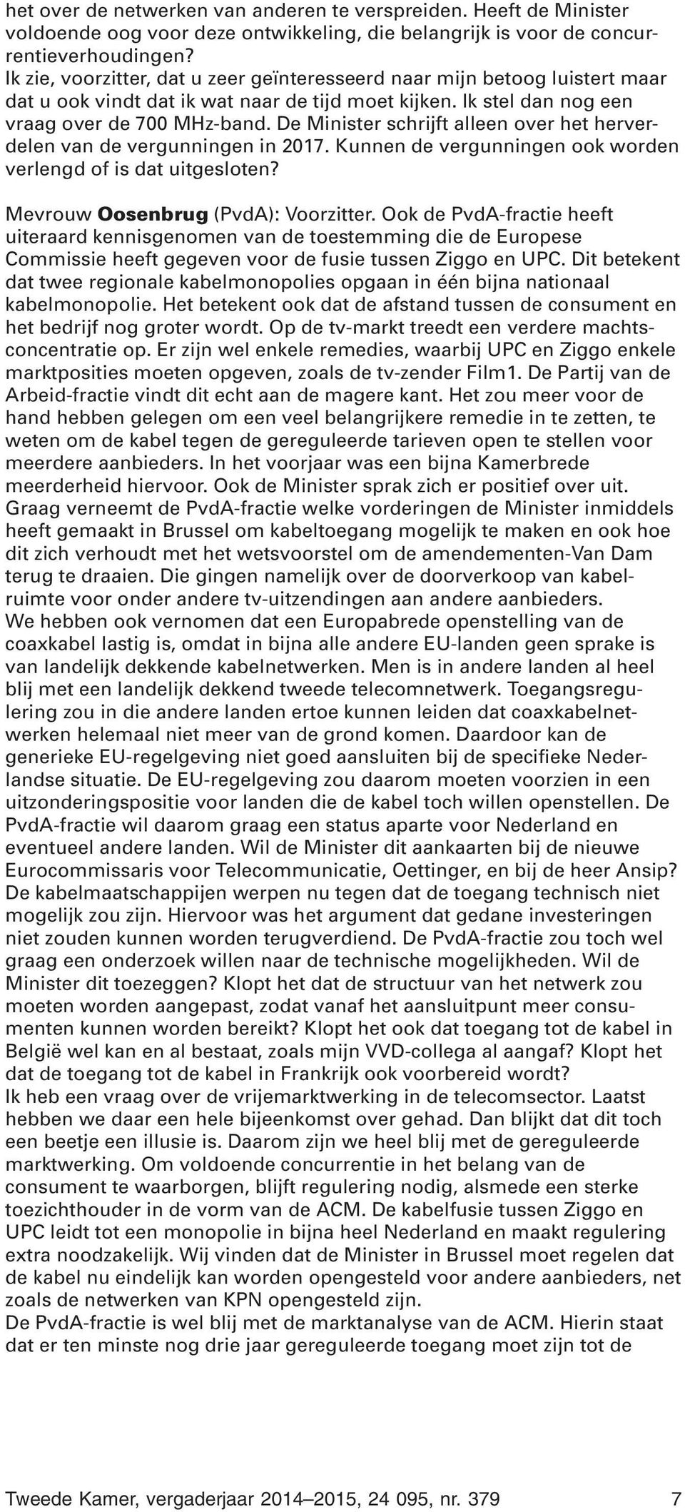 De Minister schrijft alleen over het herverdelen van de vergunningen in 2017. Kunnen de vergunningen ook worden verlengd of is dat uitgesloten? Mevrouw Oosenbrug (PvdA): Voorzitter.