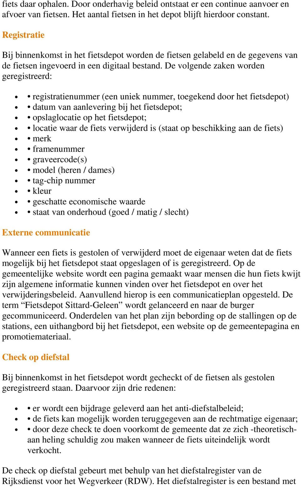 De volgende zaken worden geregistreerd: registratienummer (een uniek nummer, toegekend door het fietsdepot) datum van aanlevering bij het fietsdepot; opslaglocatie op het fietsdepot; locatie waar de