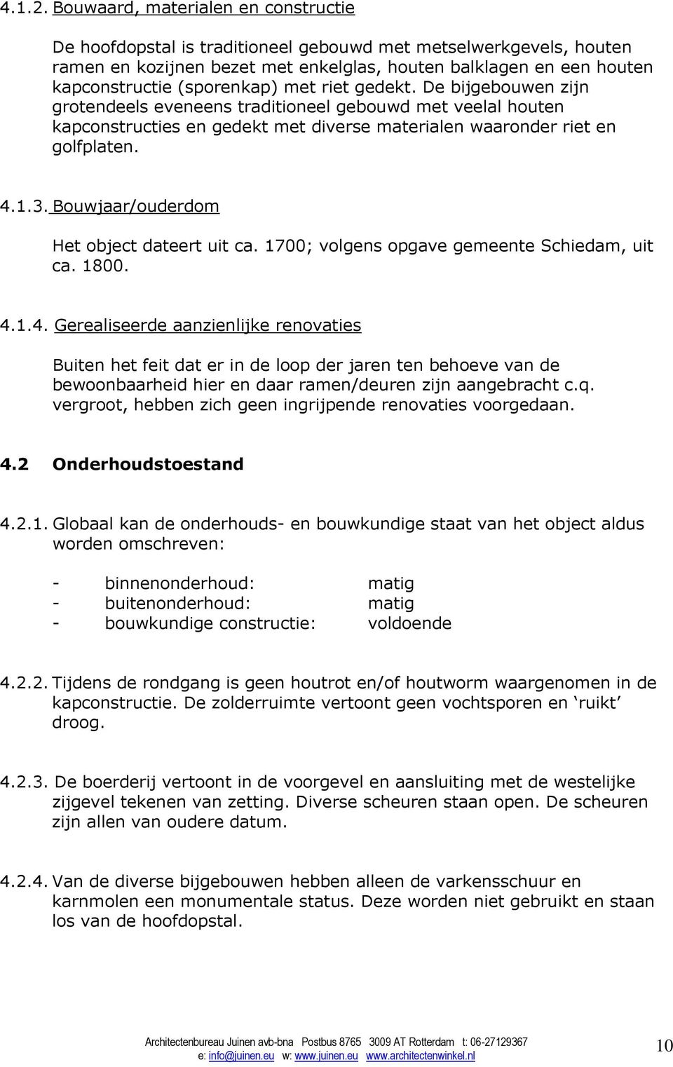 (sporenkap) met riet gedekt. De bijgebouwen zijn grotendeels eveneens traditioneel gebouwd met veelal houten kapconstructies en gedekt met diverse materialen waaronder riet en golfplaten. 4.1.3.