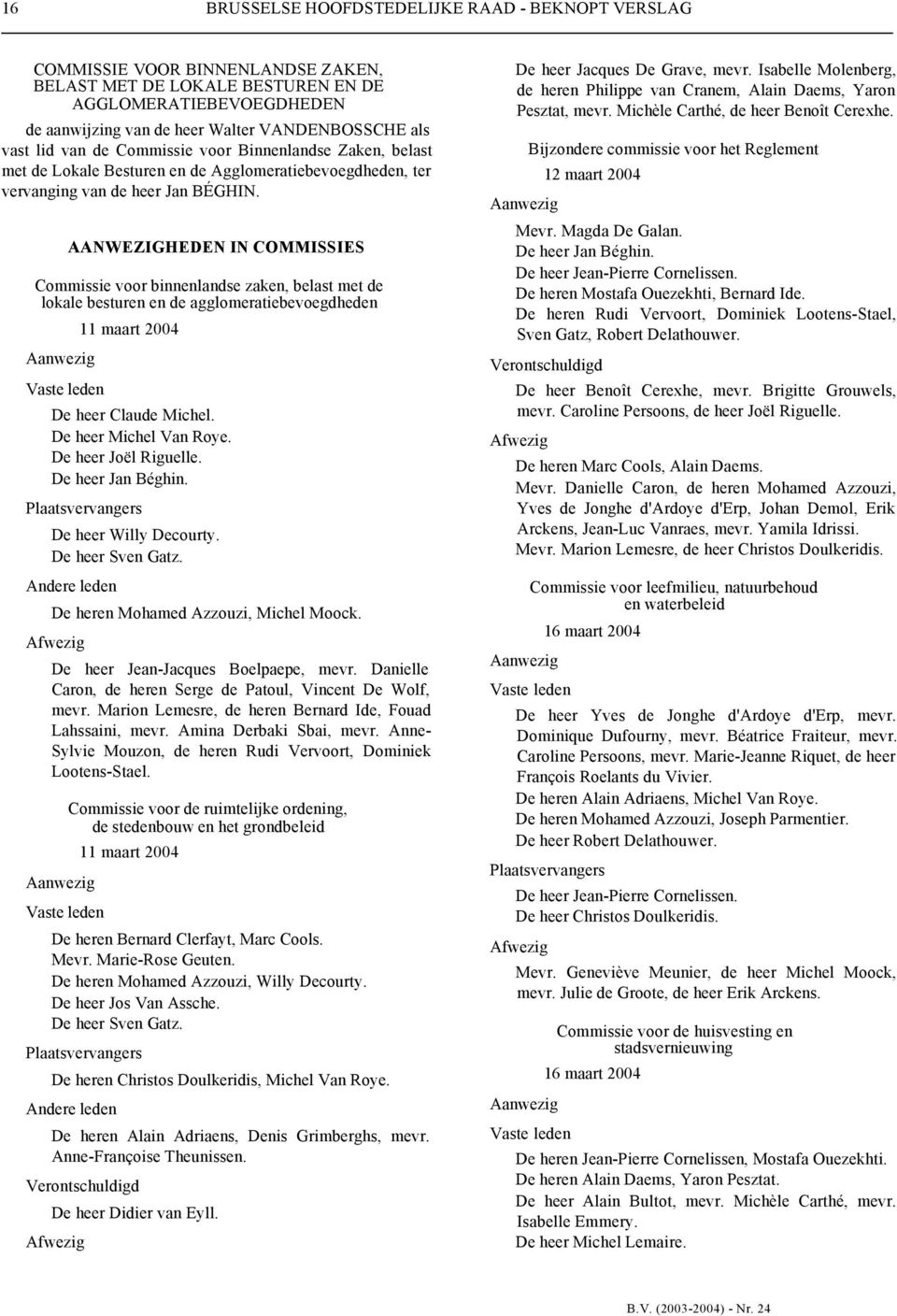 AANWEZIGHEDEN IN COMMISSIES Commissie voor binnenlandse zaken, belast met de lokale besturen en de agglomeratiebevoegdheden 11 maart 2004 De heer Claude Michel. De heer Michel Van Roye.