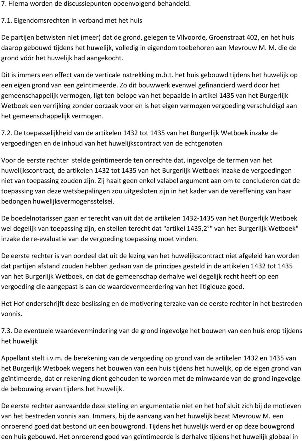 toebehoren aan Mevrouw M. M. die de grond vóór het huwelijk had aangekocht. Dit is immers een effect van de verticale natrekking m.b.t. het huis gebouwd tijdens het huwelijk op een eigen grond van een geïntimeerde.