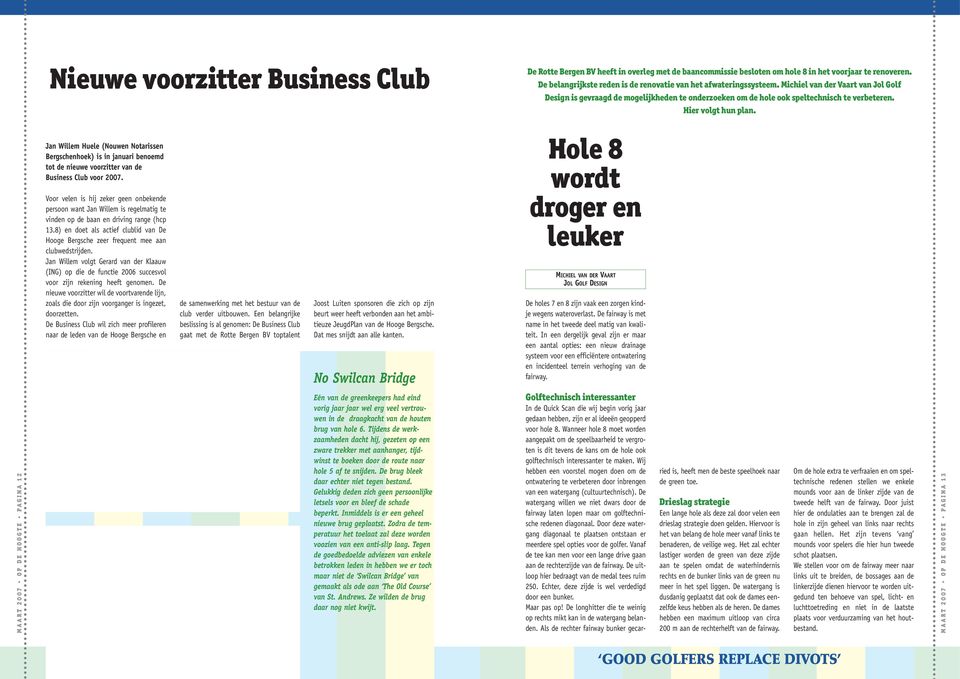 Hier volgt hun plan. Jan Willem Huele (Nouwen Notarissen Bergschenhoek) is in januari benoemd tot de nieuwe voorzitter van de Business Club voor 2007.