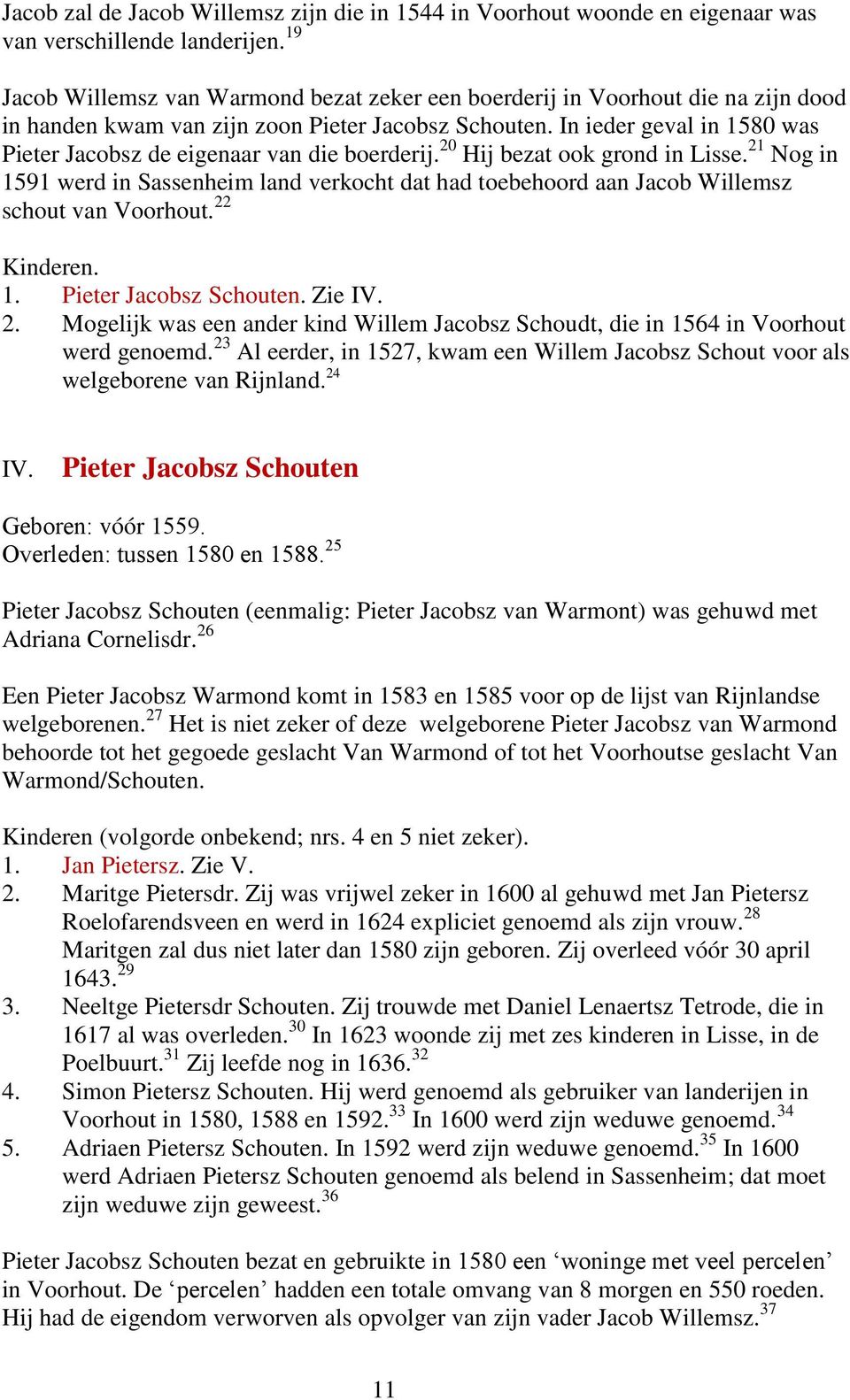In ieder geval in 1580 was Pieter Jacobsz de eigenaar van die boerderij. 20 Hij bezat ook grond in Lisse.