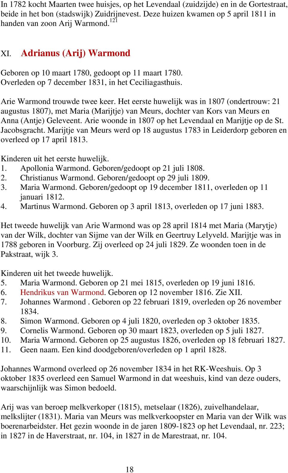 Het eerste huwelijk was in 1807 (ondertrouw: 21 augustus 1807), met Maria (Marijtje) van Meurs, dochter van Kors van Meurs en Anna (Antje) Geleveent.