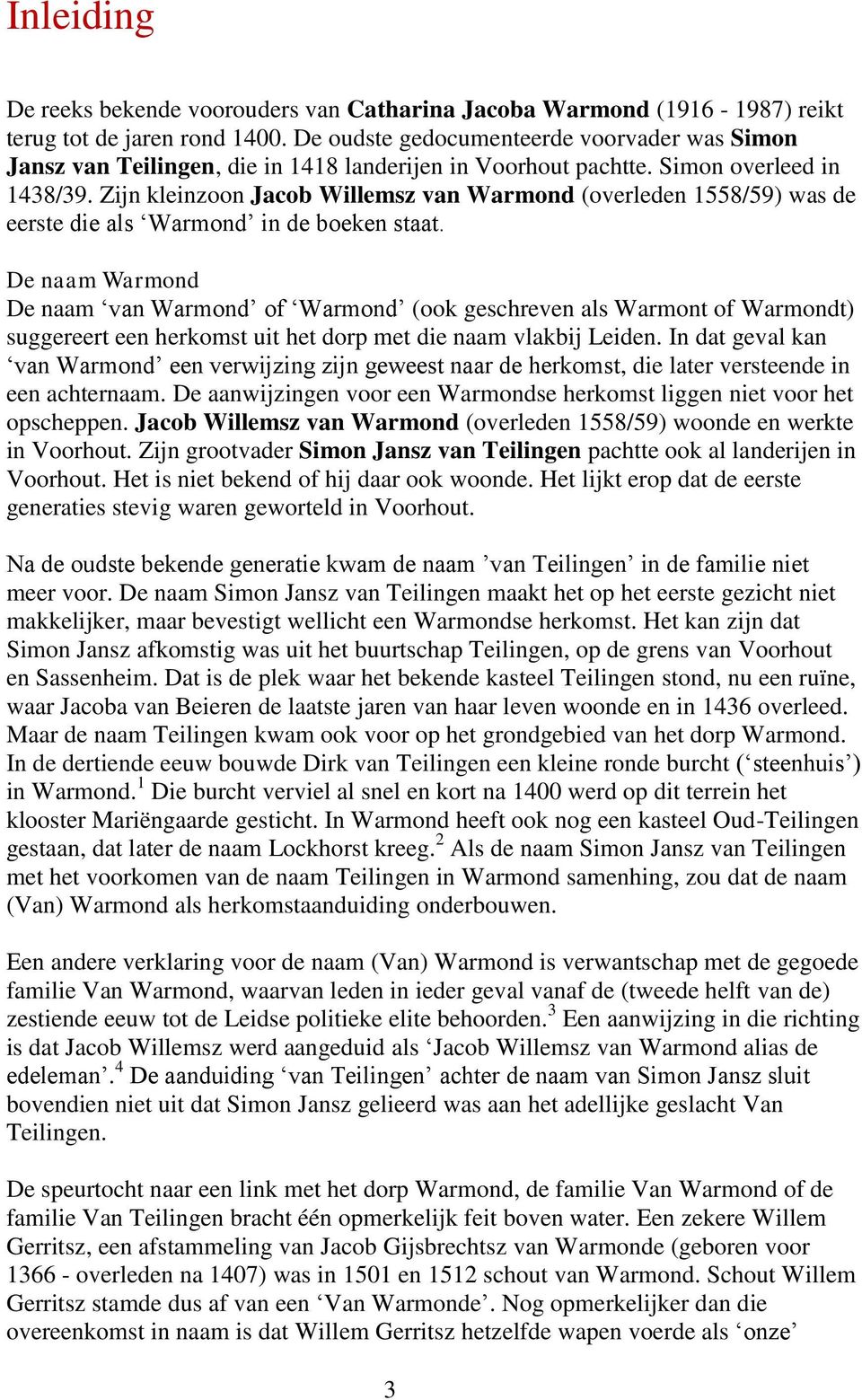 Zijn kleinzoon Jacob Willemsz van Warmond (overleden 1558/59) was de eerste die als Warmond in de boeken staat.