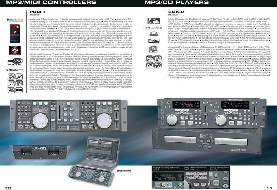 voor elke computer DJ: 58 druktoetsen - 7 digitale encoders met ingebouwde selectietoets - 9 digitale knoppen voor toon- en volumecontrole - 5 digitale faders, waarvan 1 door de gebruiker vervangbare