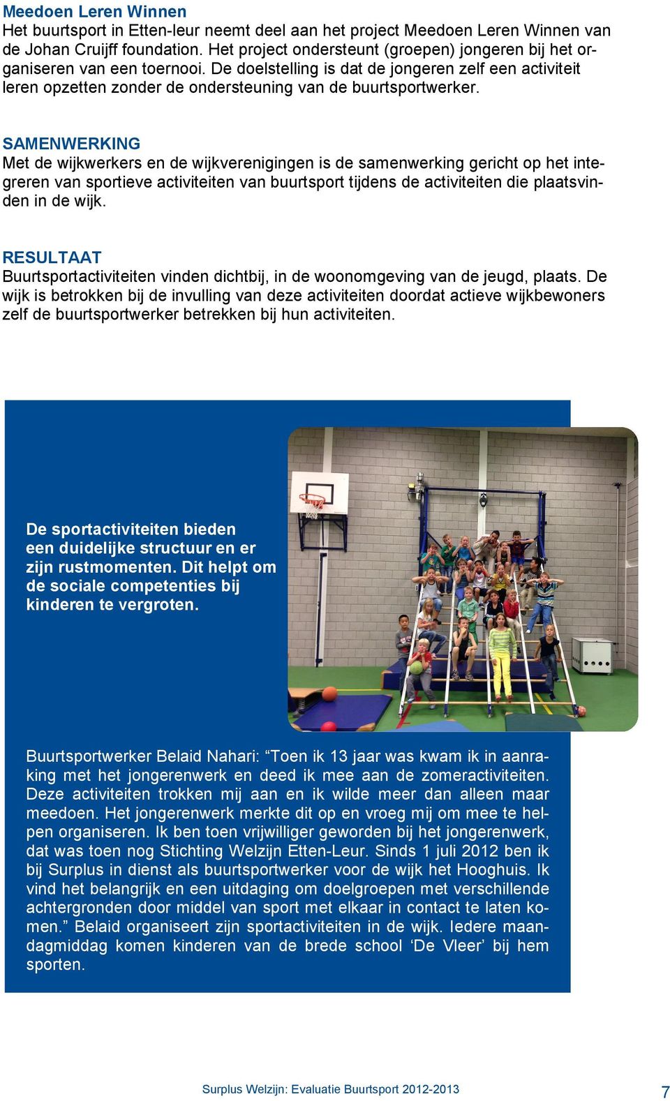 SAMENWERKING Met de wijkwerkers en de wijkverenigingen is de samenwerking gericht op het integreren van sportieve activiteiten van buurtsport tijdens de activiteiten die plaatsvinden in de wijk.