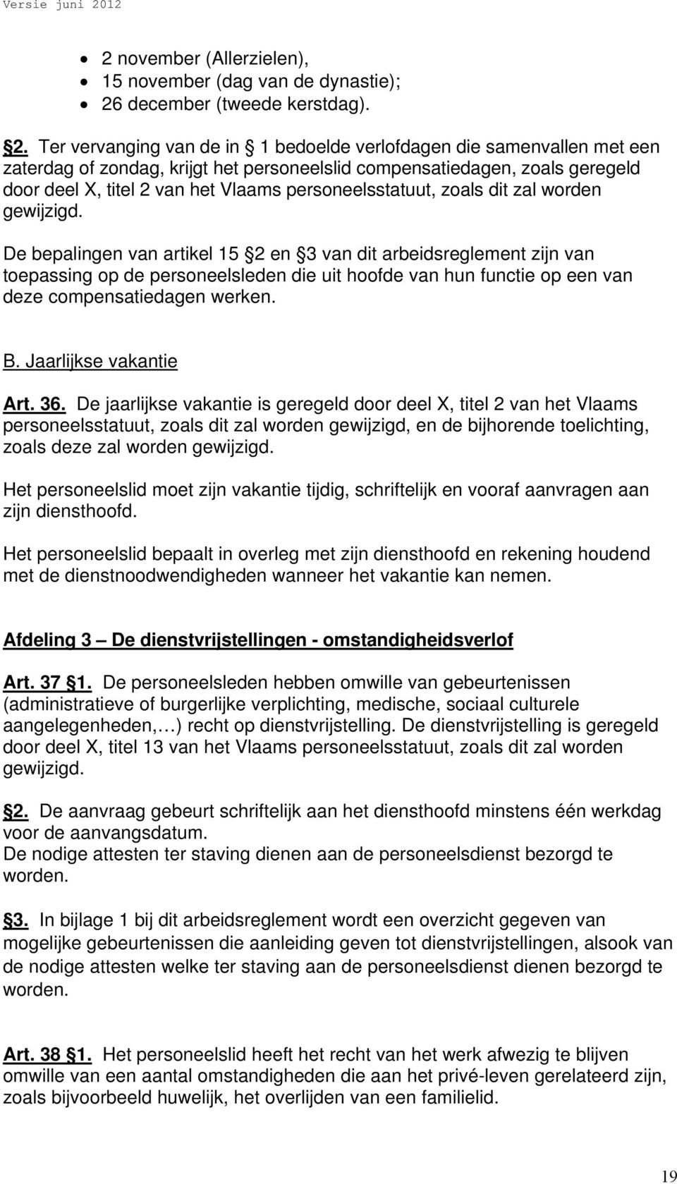 het personeelslid compensatiedagen, zoals geregeld door deel X, titel 2 van het Vlaams personeelsstatuut, zoals dit zal worden gewijzigd.