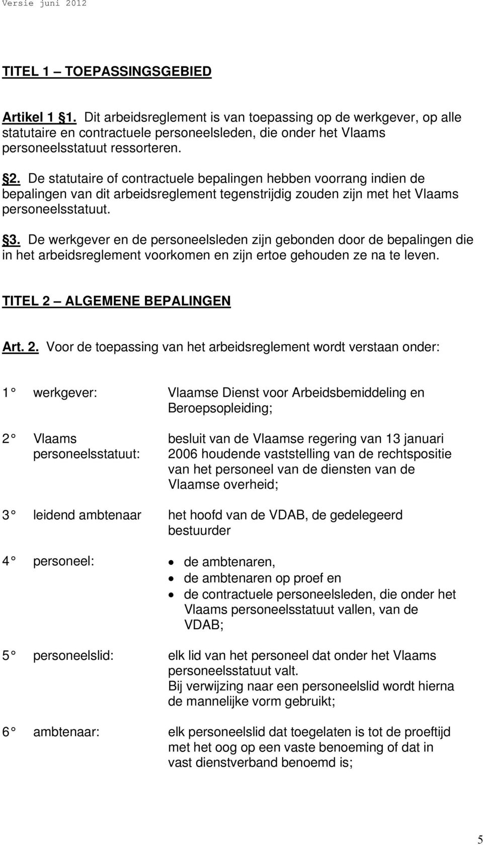 De statutaire of contractuele bepalingen hebben voorrang indien de bepalingen van dit arbeidsreglement tegenstrijdig zouden zijn met het Vlaams personeelsstatuut. 3.