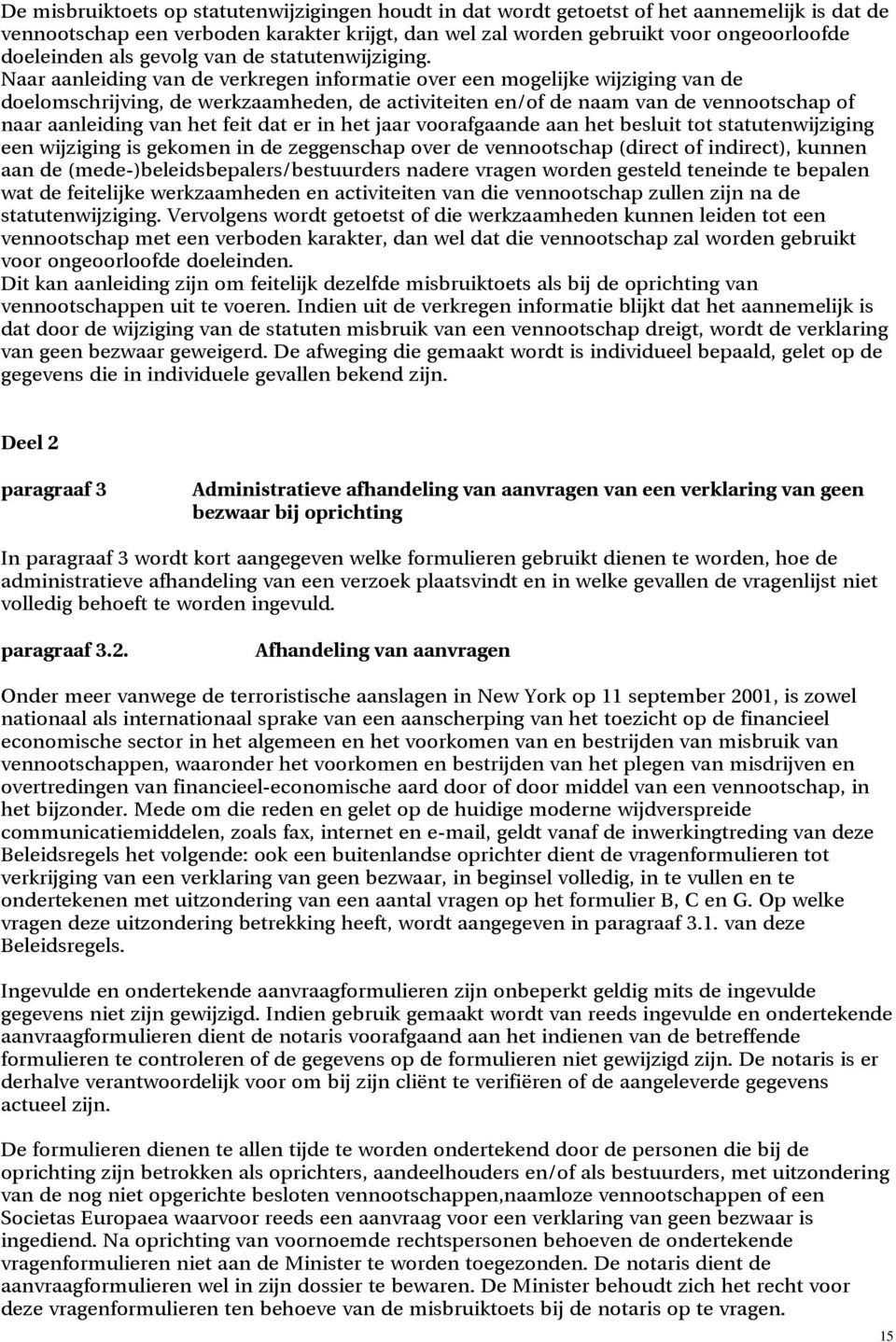 Naar aanleiding van de verkregen informatie over een mogelijke wijziging van de doelomschrijving, de werkzaamheden, de activiteiten en/of de naam van de vennootschap of naar aanleiding van het feit