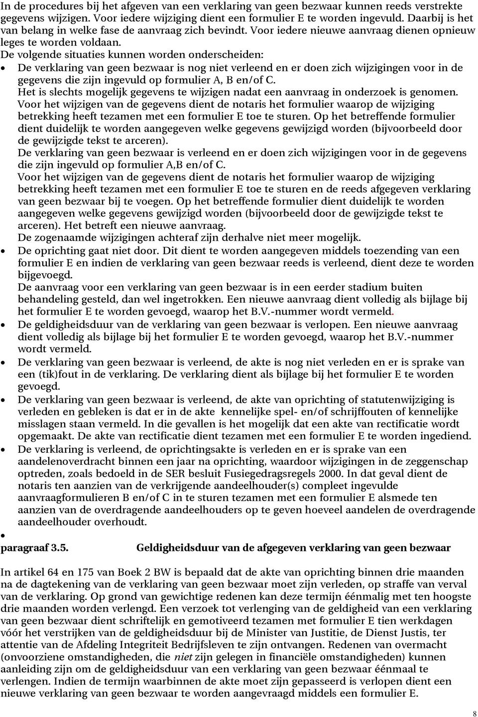 De volgende situaties kunnen worden onderscheiden: De verklaring van geen bezwaar is nog niet verleend en er doen zich wijzigingen voor in de gegevens die zijn ingevuld op formulier A, B en/of C.